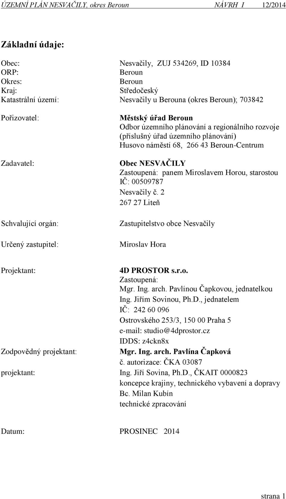 panem Miroslavem Horou, starostou IČ: 00509787 Nesvačily č. 2 267 27 Liteň Zastupitelstvo obce Nesvačily Miroslav Hora Projektant: 4D PROSTOR s.r.o. Zastoupená: Mgr. Ing. arch.