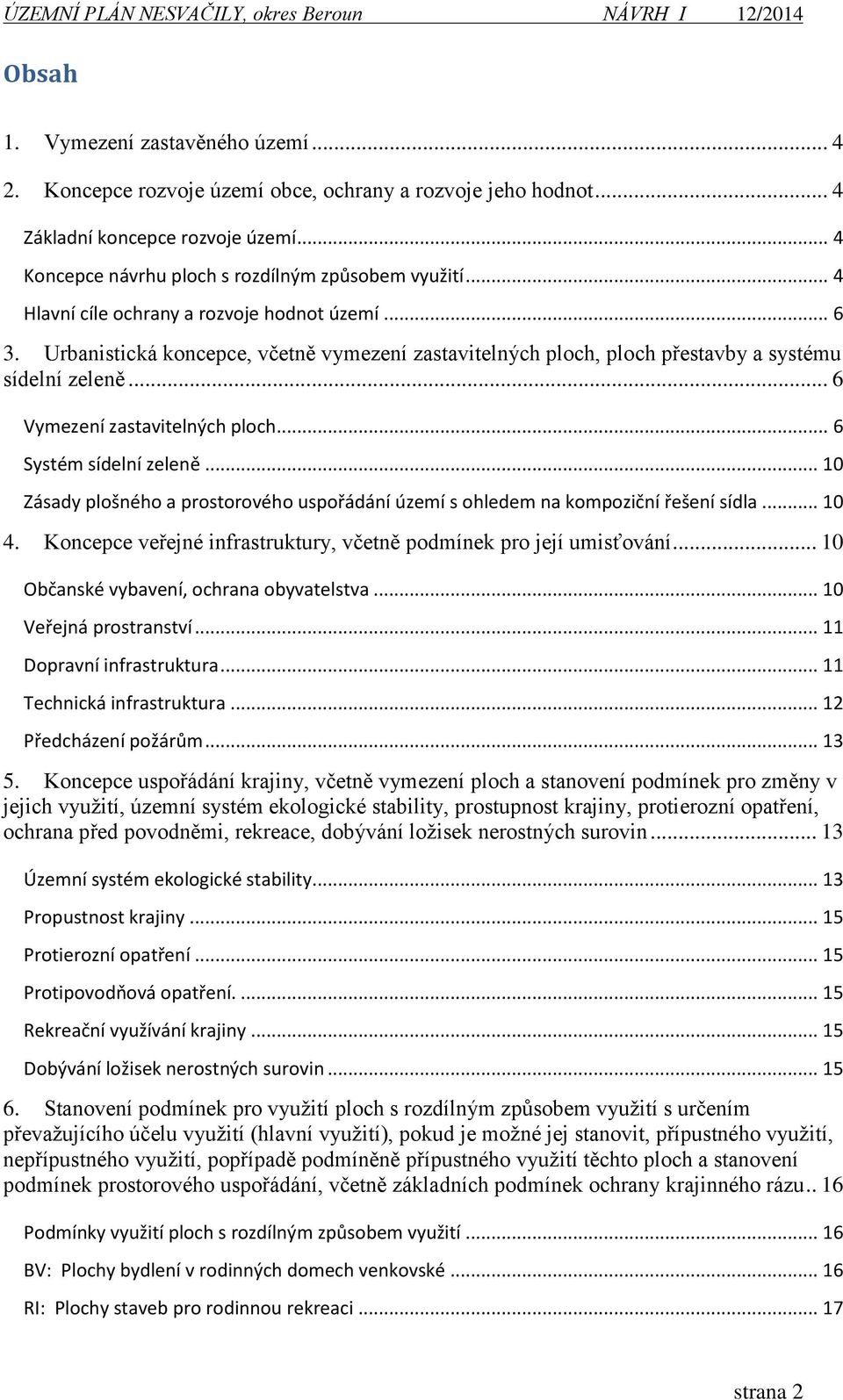 .. 6 Systém sídelní zeleně... 10 Zásady plošného a prostorového uspořádání území s ohledem na kompoziční řešení sídla... 10 4. Koncepce veřejné infrastruktury, včetně podmínek pro její umisťování.