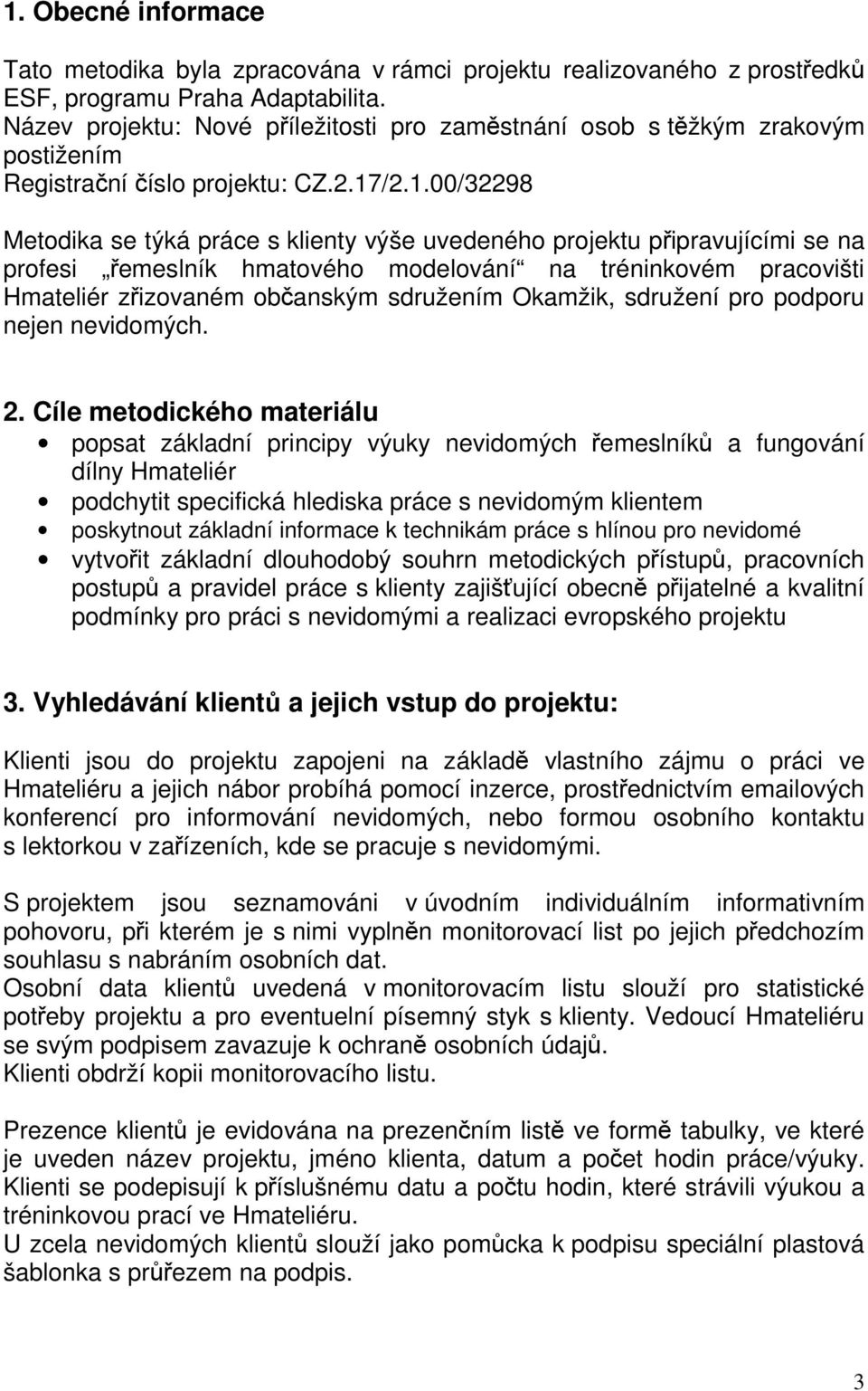 /2.1.00/32298 Metodika se týká práce s klienty výše uvedeného projektu připravujícími se na profesi řemeslník hmatového modelování na tréninkovém pracovišti Hmateliér zřizovaném občanským sdružením