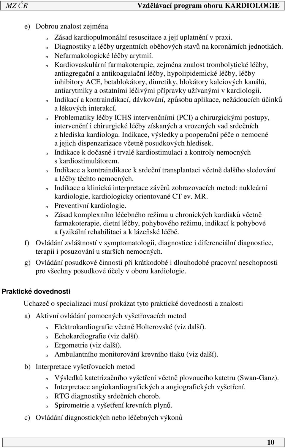 kanálů, antiarytmiky a ostatními léčivými přípravky užívanými v kardiologii. Indikací a kontraindikací, dávkování, způsobu aplikace, nežádoucích účinků a lékových interakcí.