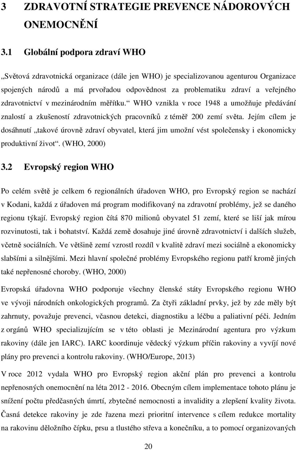 zdravotnictví v mezinárodním měřítku. WHO vznikla v roce 1948 a umožňuje předávání znalostí a zkušeností zdravotnických pracovníků z téměř 200 zemí světa.