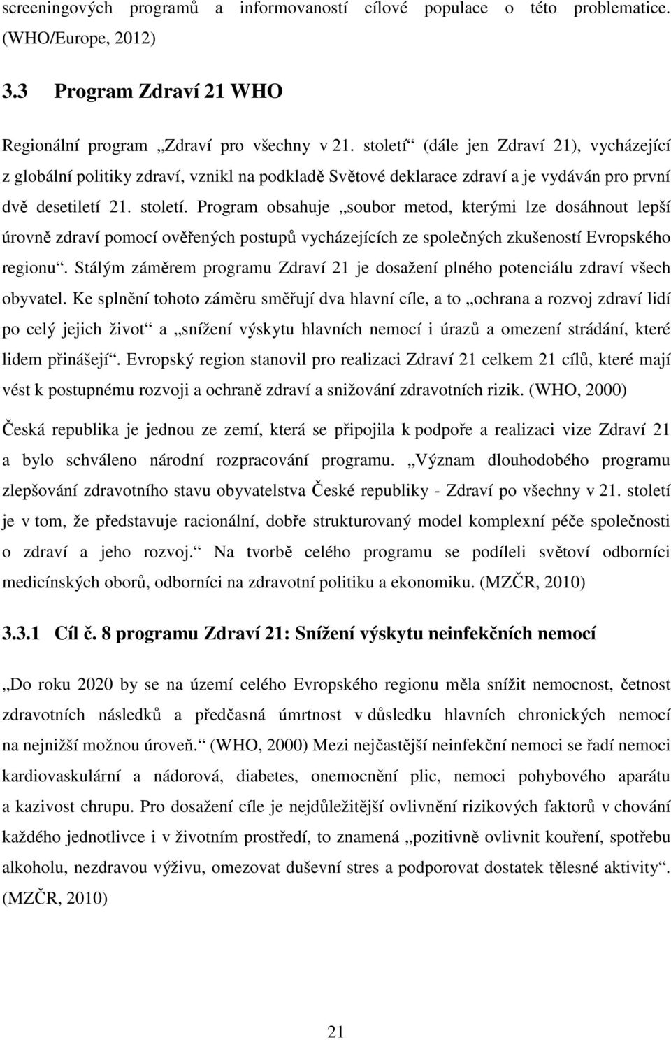 Program obsahuje soubor metod, kterými lze dosáhnout lepší úrovně zdraví pomocí ověřených postupů vycházejících ze společných zkušeností Evropského regionu.
