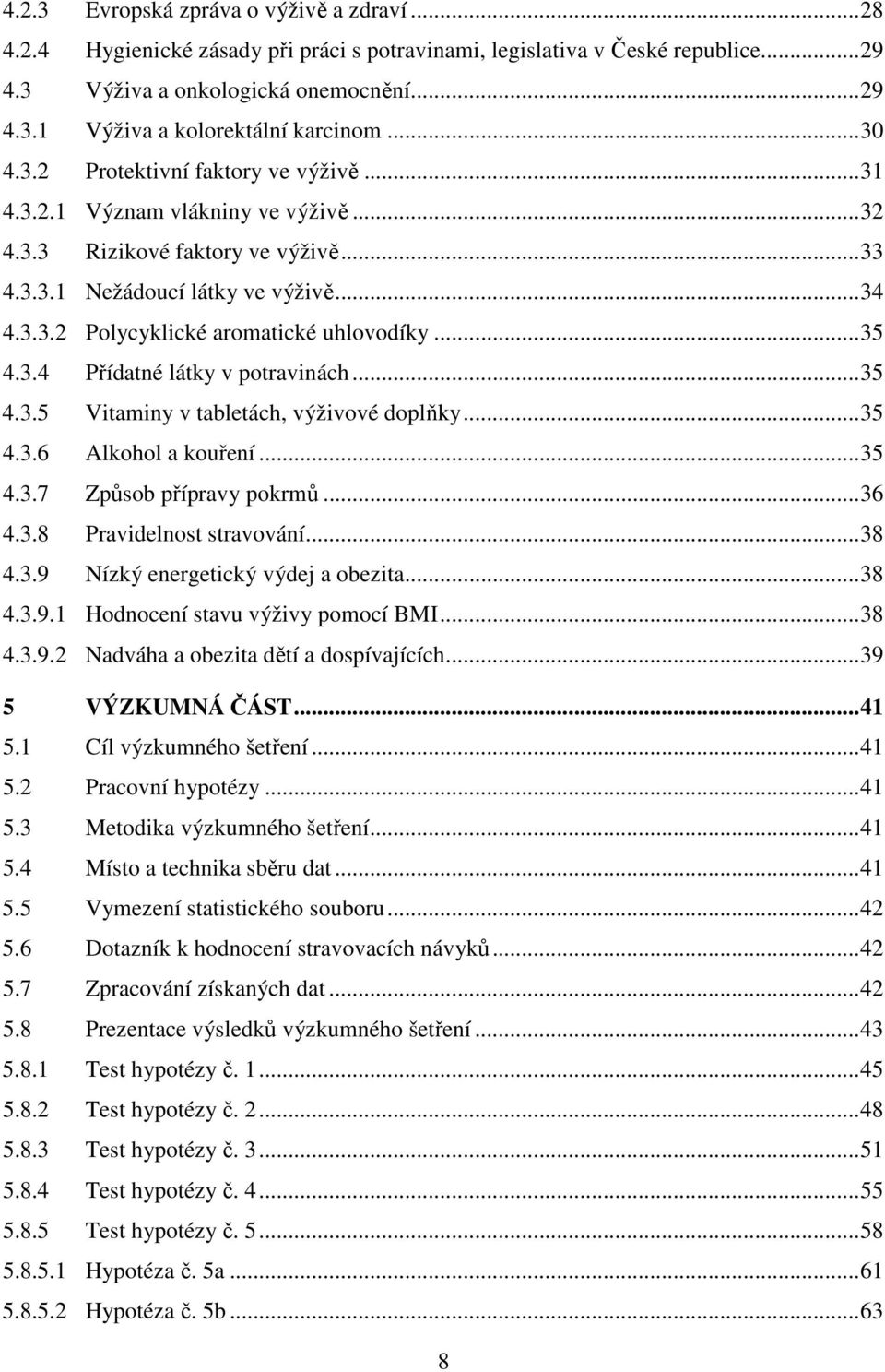 .. 35 4.3.4 Přídatné látky v potravinách... 35 4.3.5 Vitaminy v tabletách, výživové doplňky... 35 4.3.6 Alkohol a kouření... 35 4.3.7 Způsob přípravy pokrmů... 36 4.3.8 Pravidelnost stravování... 38 4.
