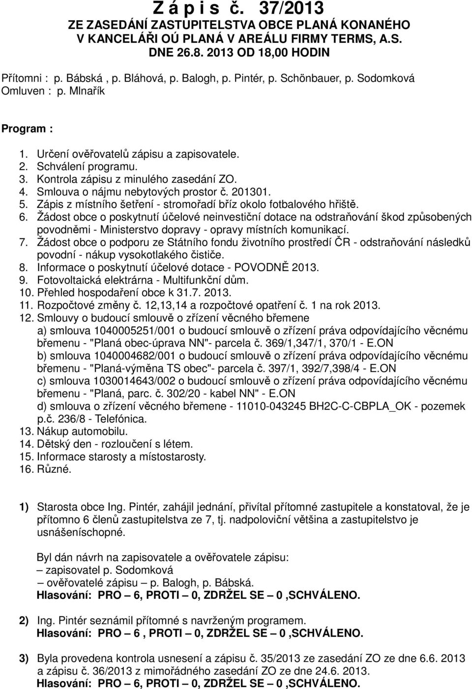 Smlouva o nájmu nebytových prostor č. 201301. 5. Zápis z místního šetření - stromořadí bříz okolo fotbalového hřiště. 6.