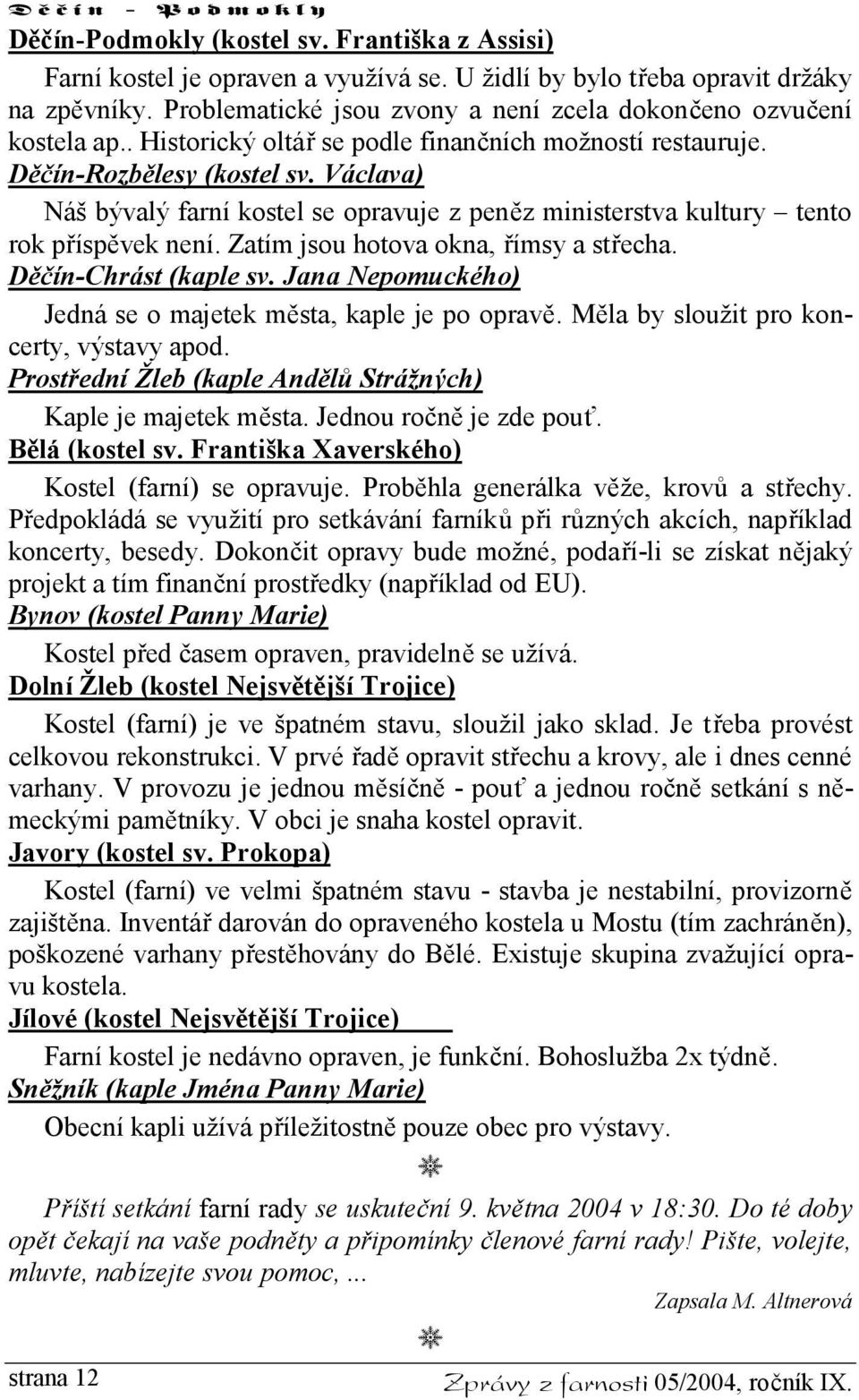 Václava) Náš bývalý farní kostel se opravuje z peněz ministerstva kultury tento rok příspěvek není. Zatím jsou hotova okna, římsy a střecha. Děčín-Chrást (kaple sv.