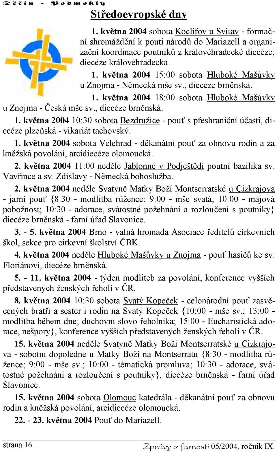 1. května 2004 sobota Velehrad - děkanátní pouť za obnovu rodin a za kněžská povolání, arcidiecéze olomoucká. 2. května 2004 11:00 neděle Jablonné v Podještědí poutní bazilika sv. Vavřince a sv.