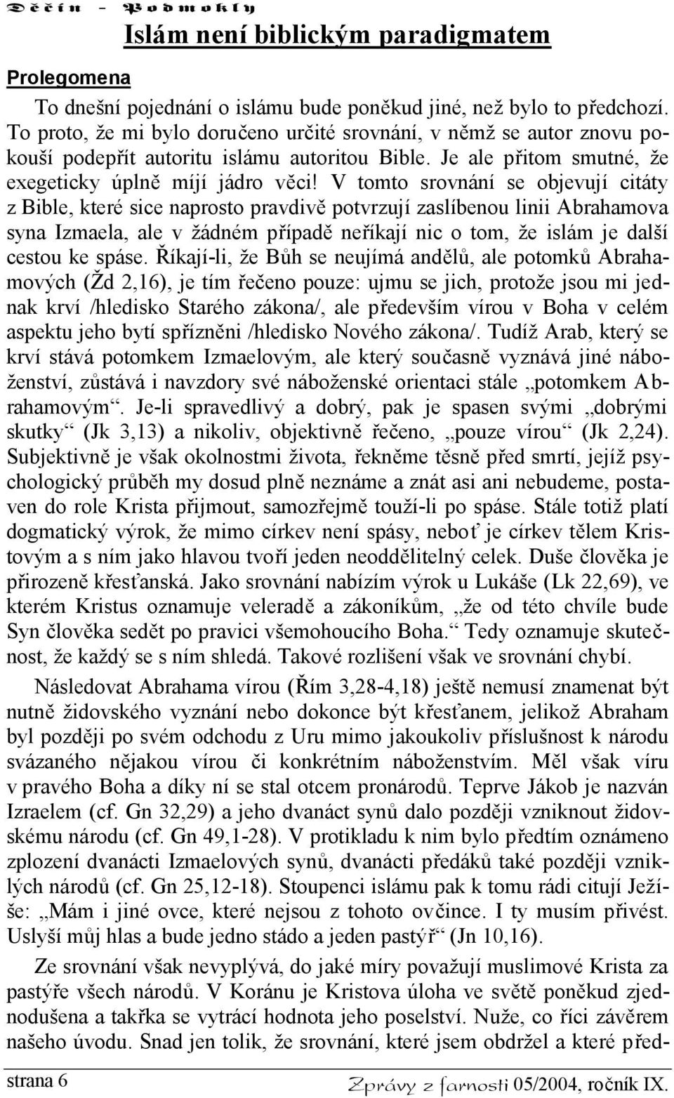 V tomto srovnání se objevují citáty z Bible, které sice naprosto pravdivě potvrzují zaslíbenou linii Abrahamova syna Izmaela, ale v žádném případě neříkají nic o tom, že islám je další cestou ke