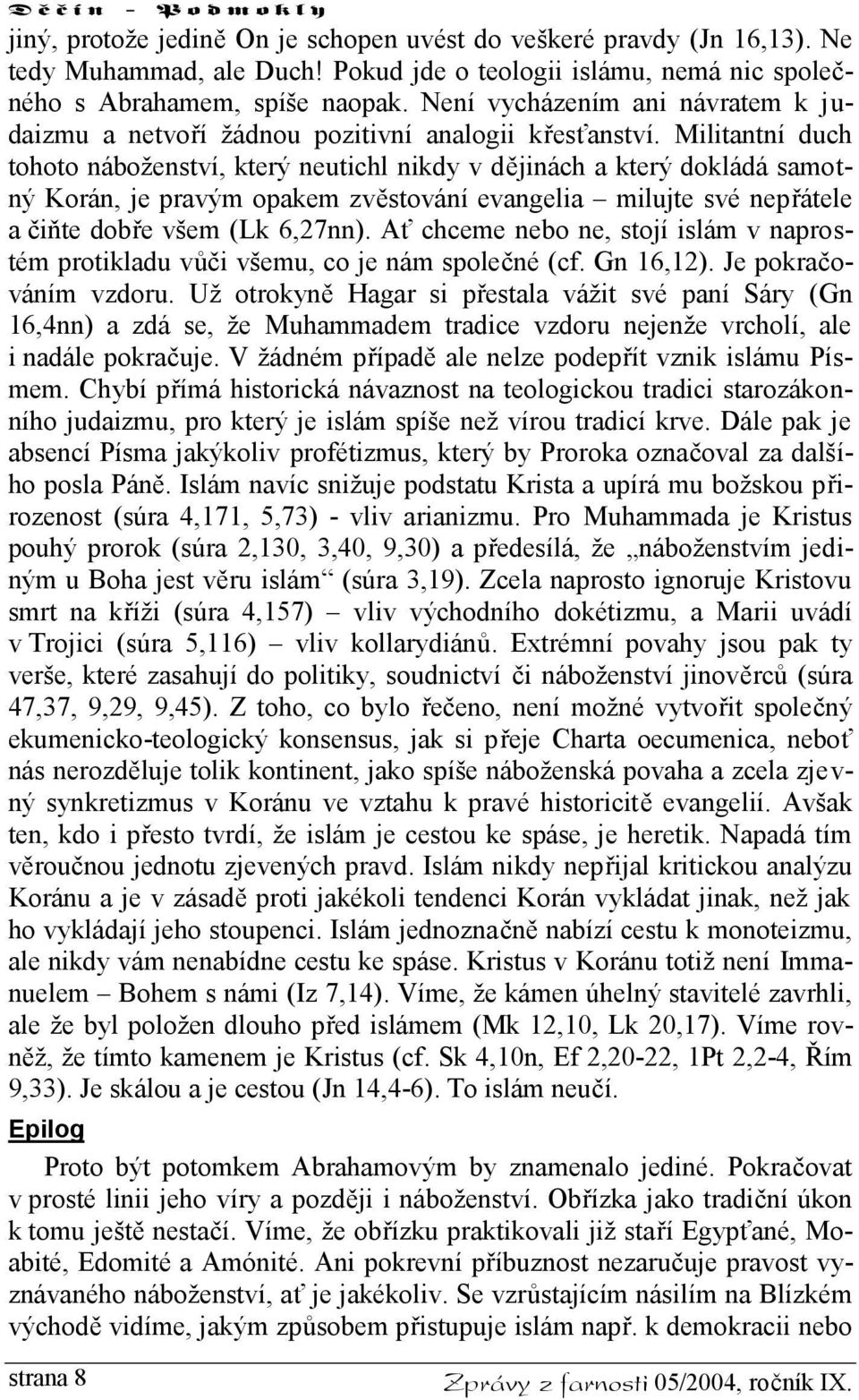 Militantní duch tohoto náboženství, který neutichl nikdy v dějinách a který dokládá samotný Korán, je pravým opakem zvěstování evangelia milujte své nepřátele a čiňte dobře všem (Lk 6,27nn).