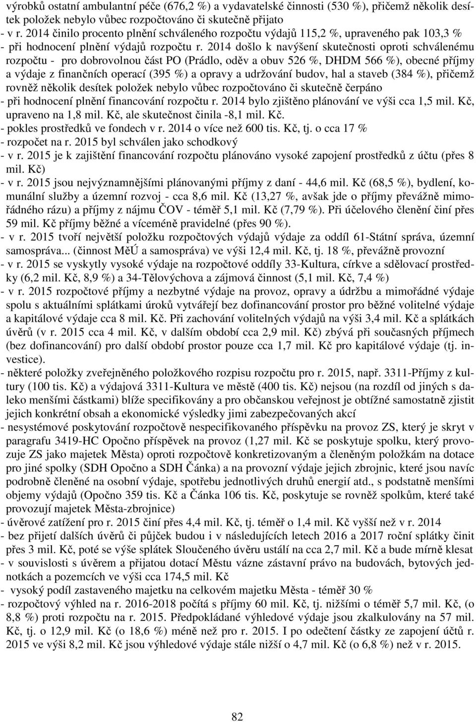 2014 došlo k navýšení skutečnosti oproti schválenému rozpočtu - pro dobrovolnou část PO (Prádlo, oděv a obuv 526 %, DHDM 566 %), obecné příjmy a výdaje z finančních operací (395 %) a opravy a