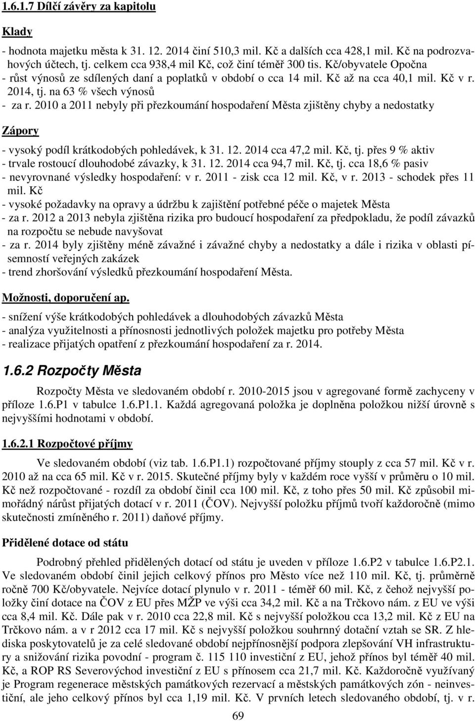 na 63 % všech výnosů - za r. 2010 a 2011 nebyly při přezkoumání hospodaření Města zjištěny chyby a nedostatky Zápory - vysoký podíl krátkodobých pohledávek, k 31. 12. 2014 cca 47,2 mil. Kč, tj.