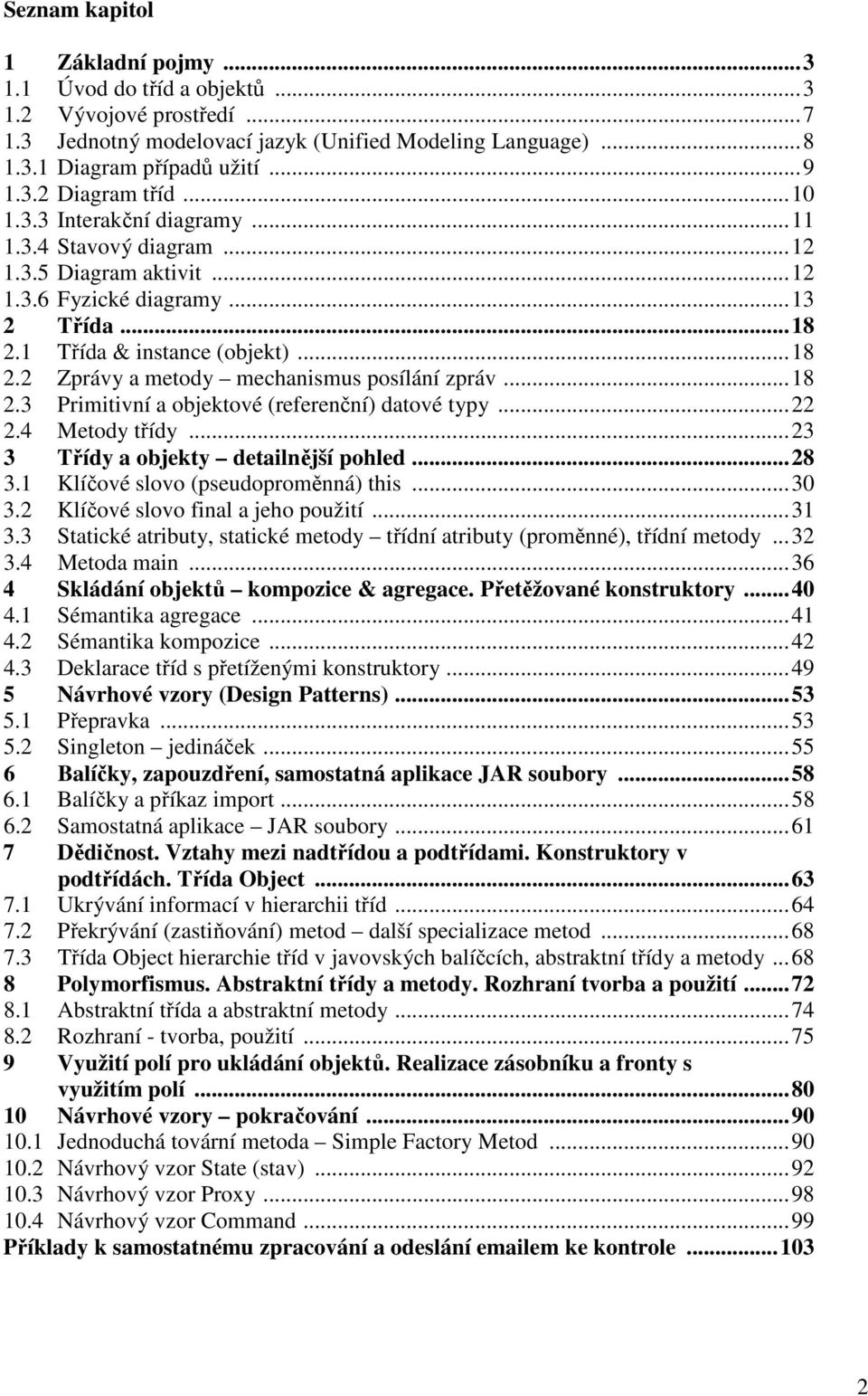 ..18 2.3 Primitivní a objektové (referenční) datové typy...22 2.4 Metody třídy...23 3 Třídy a objekty detailnější pohled...28 3.1 Klíčové slovo (pseudoproměnná) this...30 3.