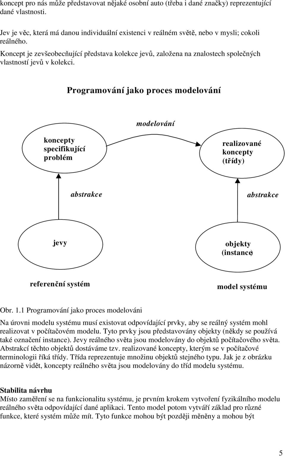 Koncept je zevšeobecňující představa kolekce jevů, založena na znalostech společných vlastností jevů v kolekci.