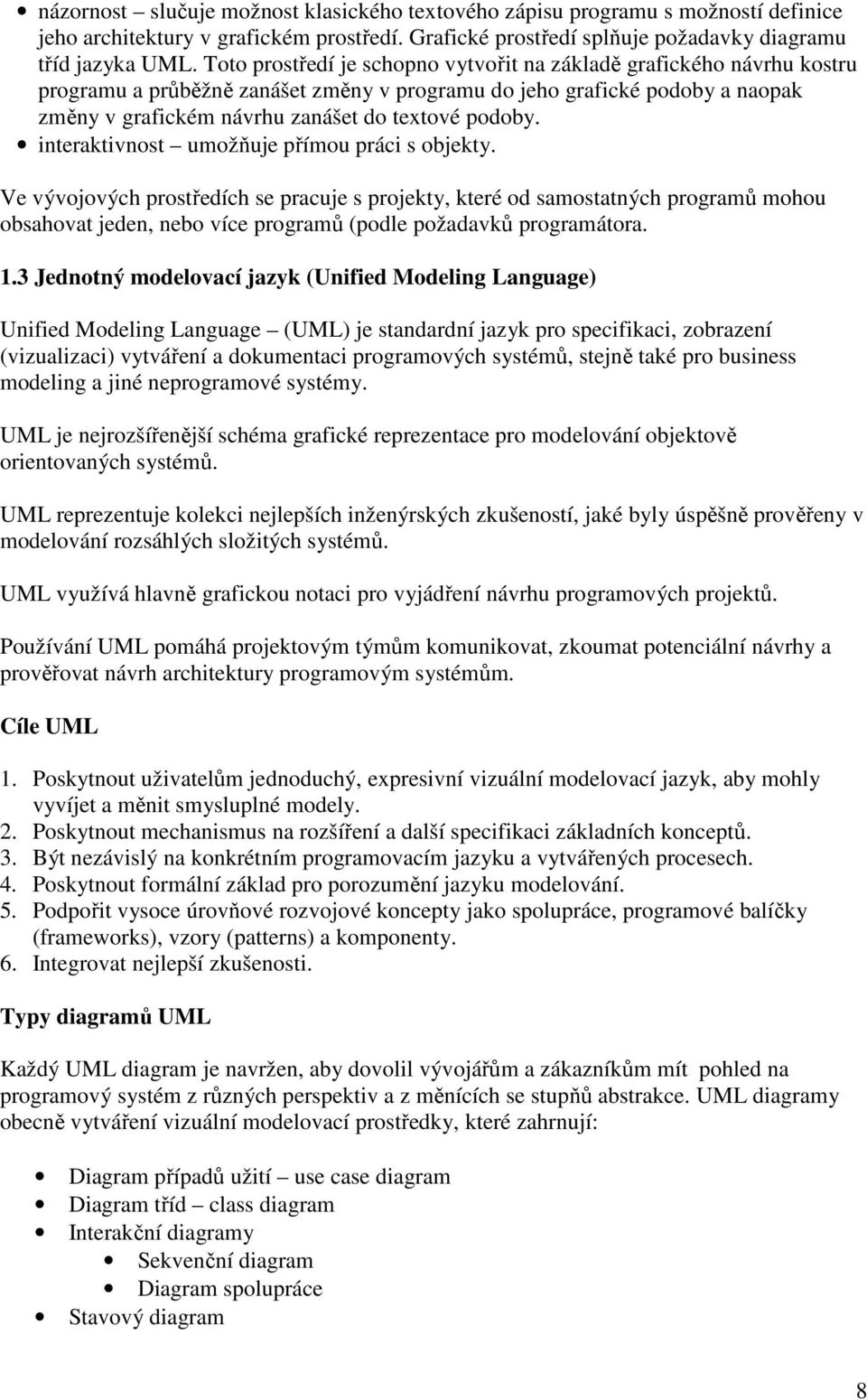 interaktivnost umožňuje přímou práci s objekty. Ve vývojových prostředích se pracuje s projekty, které od samostatných programů mohou obsahovat jeden, nebo více programů (podle požadavků programátora.