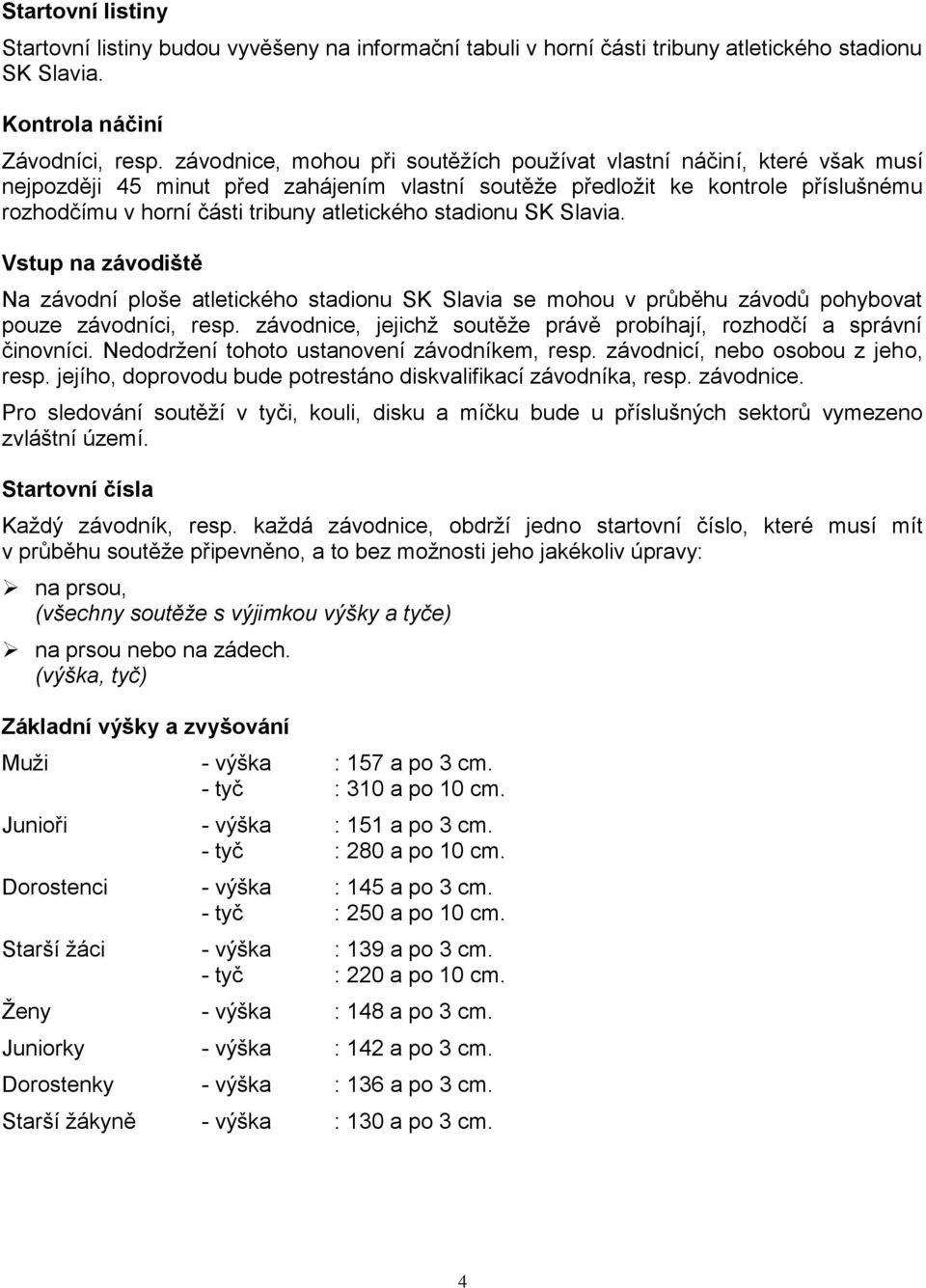 atletického stadionu SK Slavia. Vstup na závodiště Na závodní ploše atletického stadionu SK Slavia se mohou v průběhu závodů pohybovat pouze závodníci, resp.