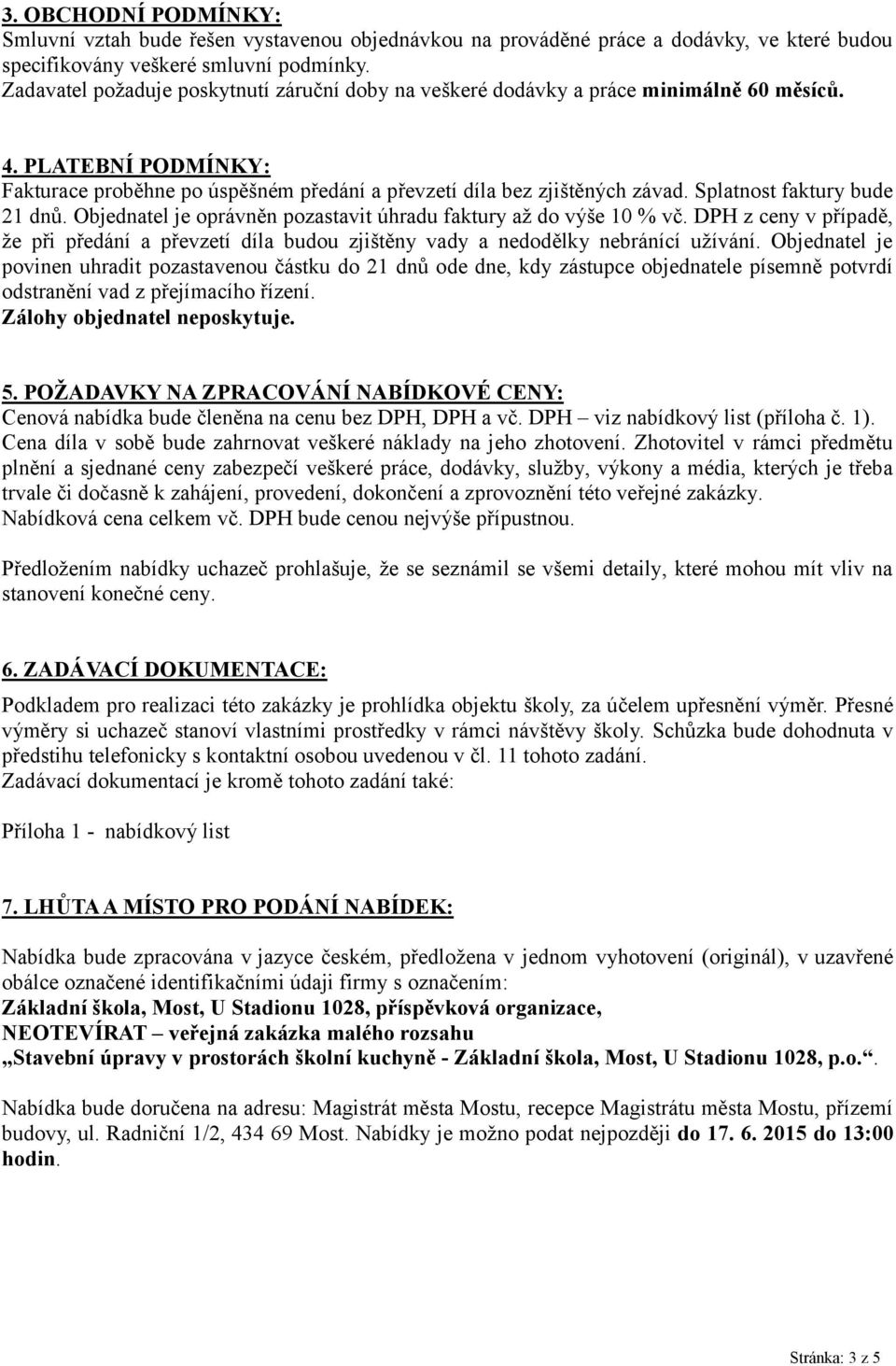 Splatnost faktury bude 21 dnů. Objednatel je oprávněn pozastavit úhradu faktury až do výše 10 % vč.