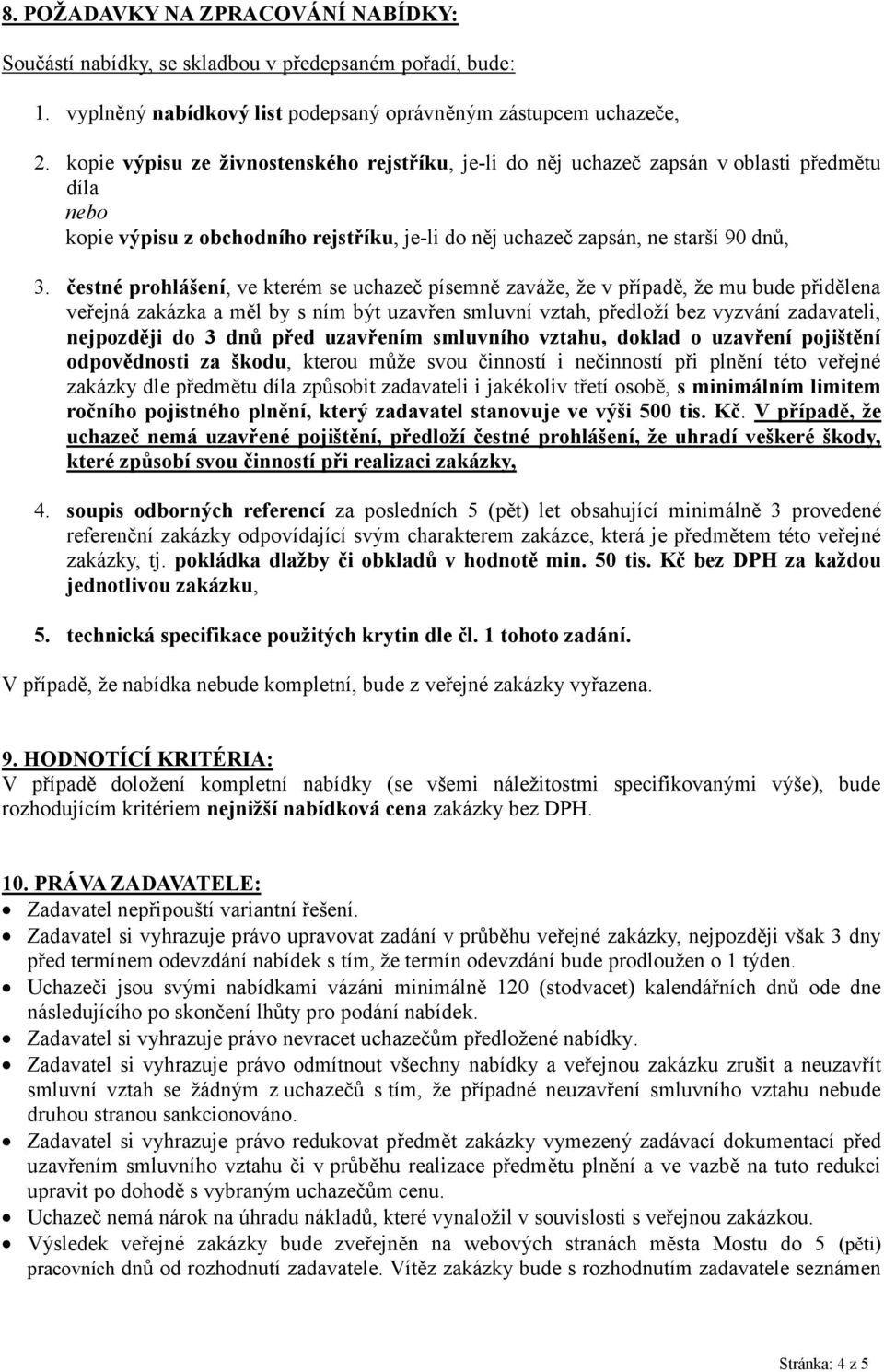 čestné prohlášení, ve kterém se uchazeč písemně zaváže, že v případě, že mu bude přidělena veřejná zakázka a měl by s ním být uzavřen smluvní vztah, předloží bez vyzvání zadavateli, nejpozději do 3