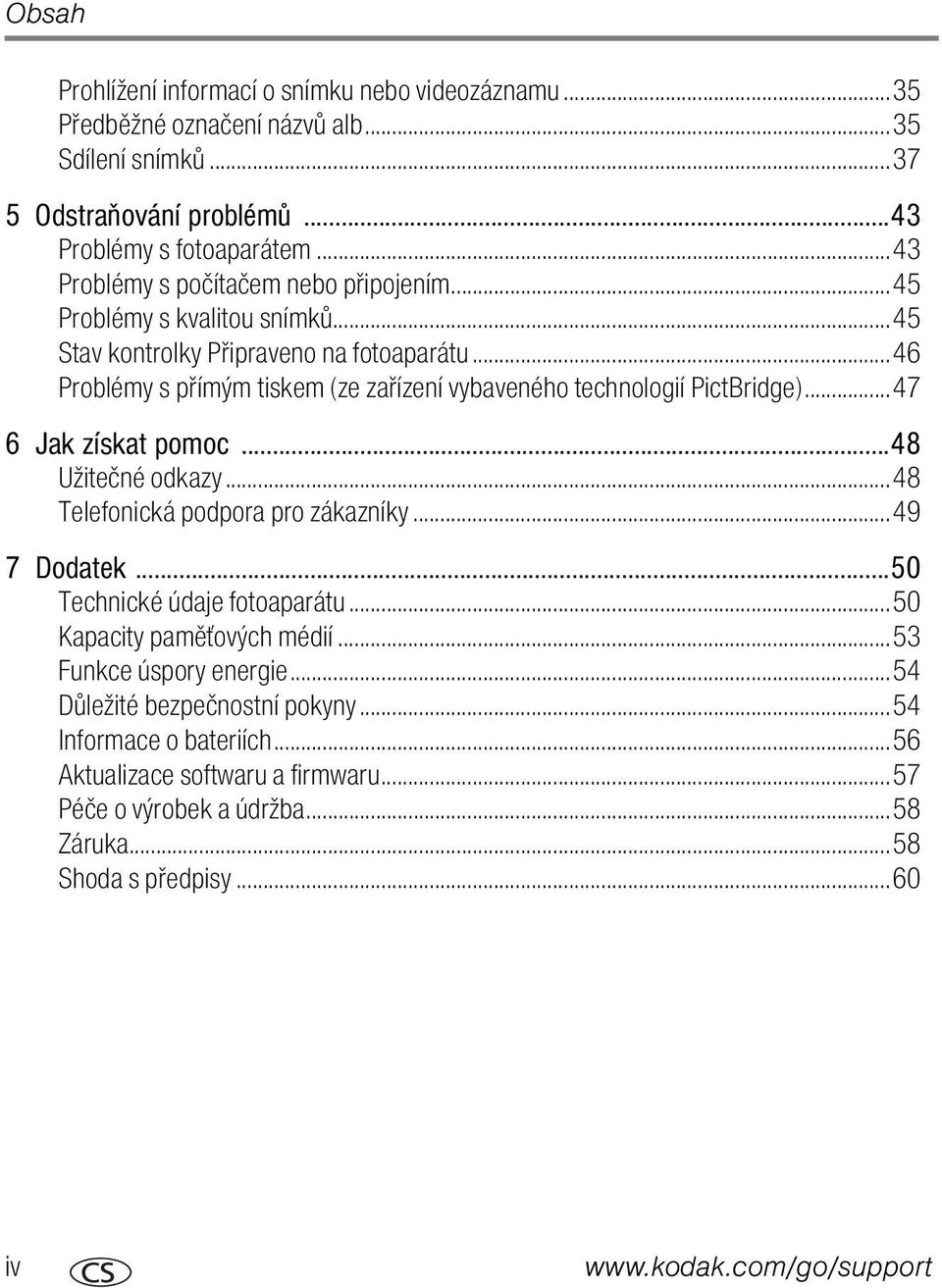 ..46 Problémy s přímým tiskem (ze zařízení vybaveného technologií PictBridge)...47 6 Jak získat pomoc...48 Užitečné odkazy...48 Telefonická podpora pro zákazníky...49 7 Dodatek.