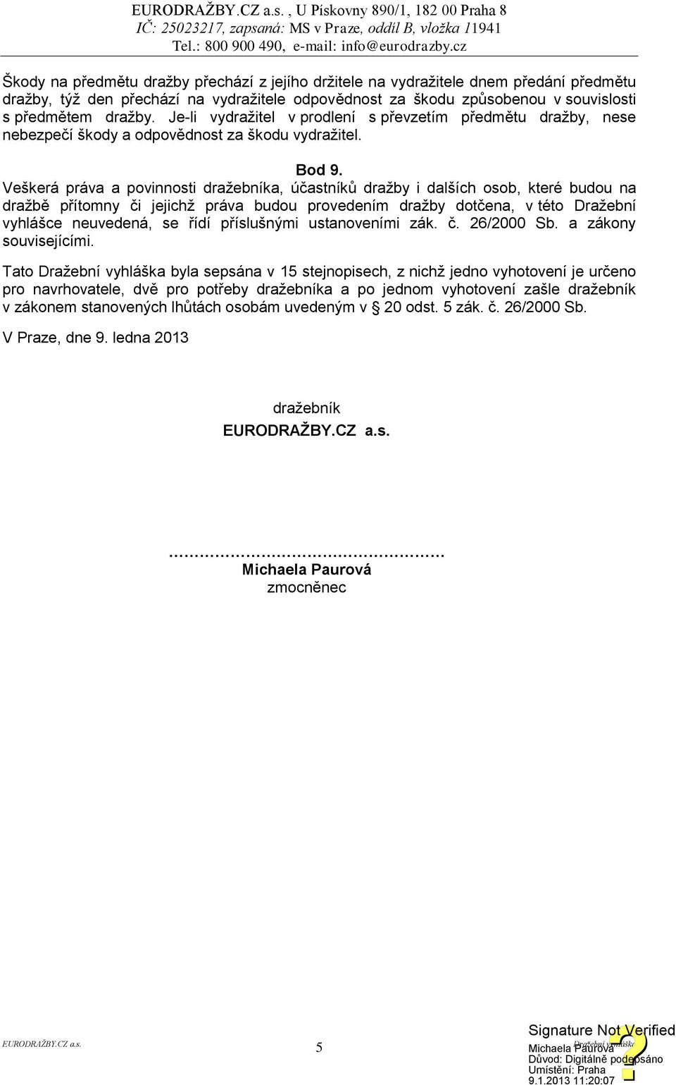 Veškerá práva a povinnosti dražebníka, účastníků dražby i dalších osob, které budou na dražbě přítomny či jejichž práva budou provedením dražby dotčena, v této Dražební vyhlášce neuvedená, se řídí