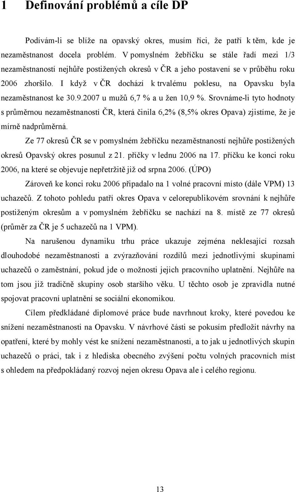 I když v ČR dochází k trvalému poklesu, na Opavsku byla nezaměstnanost ke 30.9.2007 u mužů 6,7 % a u žen 10,9 %.