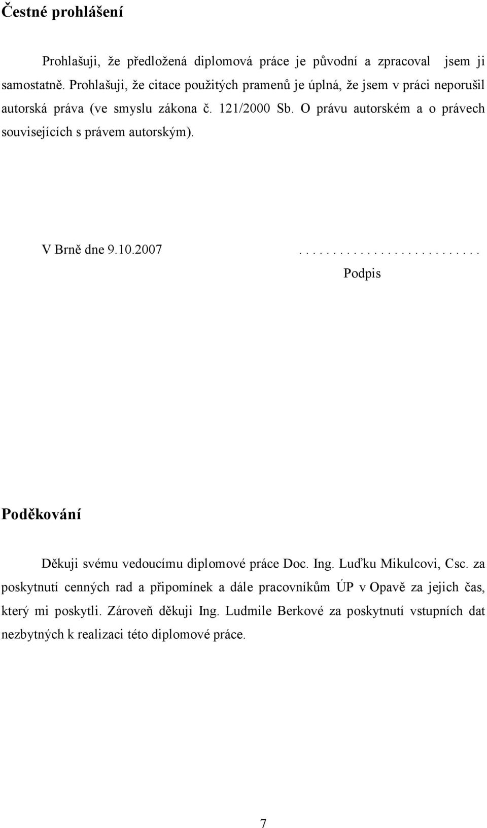 O právu autorském a o právech souvisejících s právem autorským). V Brně dne 9.10.2007........................... Podpis Poděkování Děkuji svému vedoucímu diplomové práce Doc.