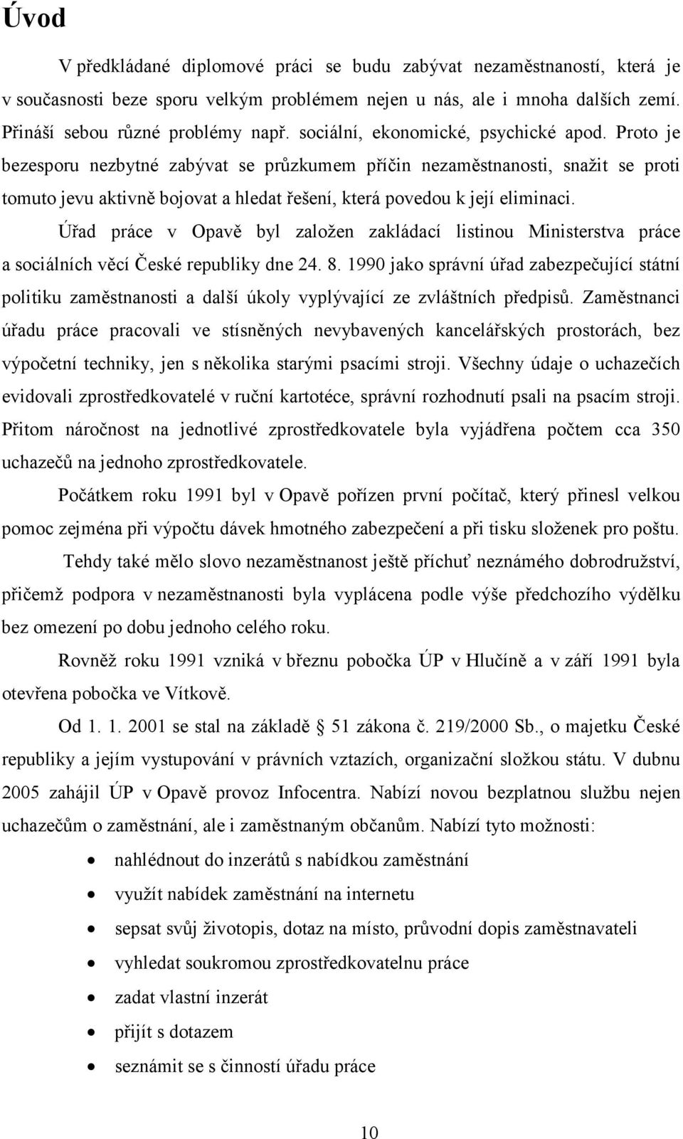 Proto je bezesporu nezbytné zabývat se průzkumem příčin nezaměstnanosti, snažit se proti tomuto jevu aktivně bojovat a hledat řešení, která povedou k její eliminaci.