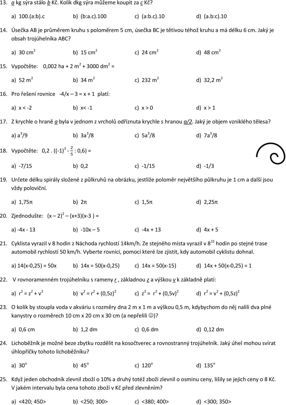 Vypočtěte: 0,002 ha + 2 m 2 + 3000 dm 2 = a) 52 m 2 b) 34 m 2 c) 232 m 2 d) 32,2 m 2 16. Pro řešení rovnice -4/x 3 = x + 1 platí: a) x < -2 b) x< -1 c) x > 0 d) x > 1 17.