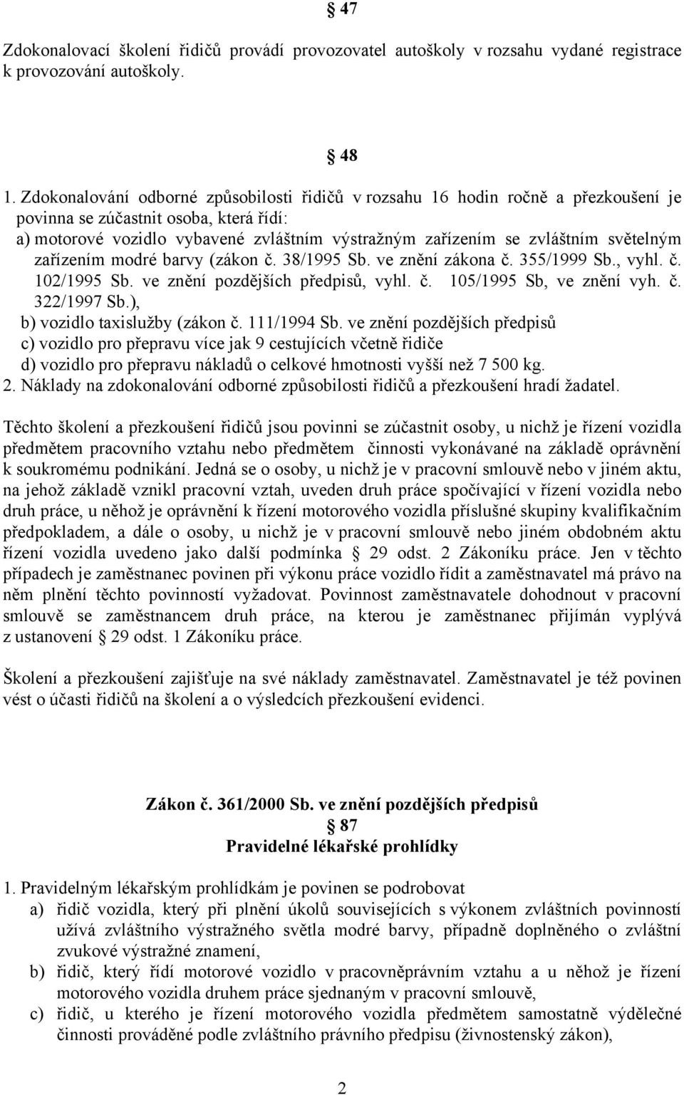 světelným zařízením modré barvy (zákon č. 38/1995 Sb. ve znění zákona č. 355/1999 Sb., vyhl. č. 102/1995 Sb. ve znění pozdějších předpisů, vyhl. č. 105/1995 Sb, ve znění vyh. č. 322/1997 Sb.