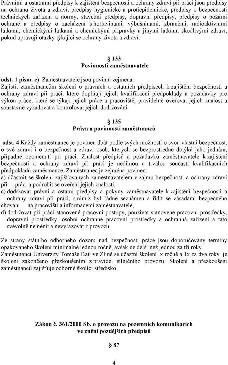 přípravky a jinými látkami škodlivými zdraví, pokud upravují otázky týkající se ochrany života a zdraví. 133 Povinnosti zaměstnavatele odst. 1 písm.