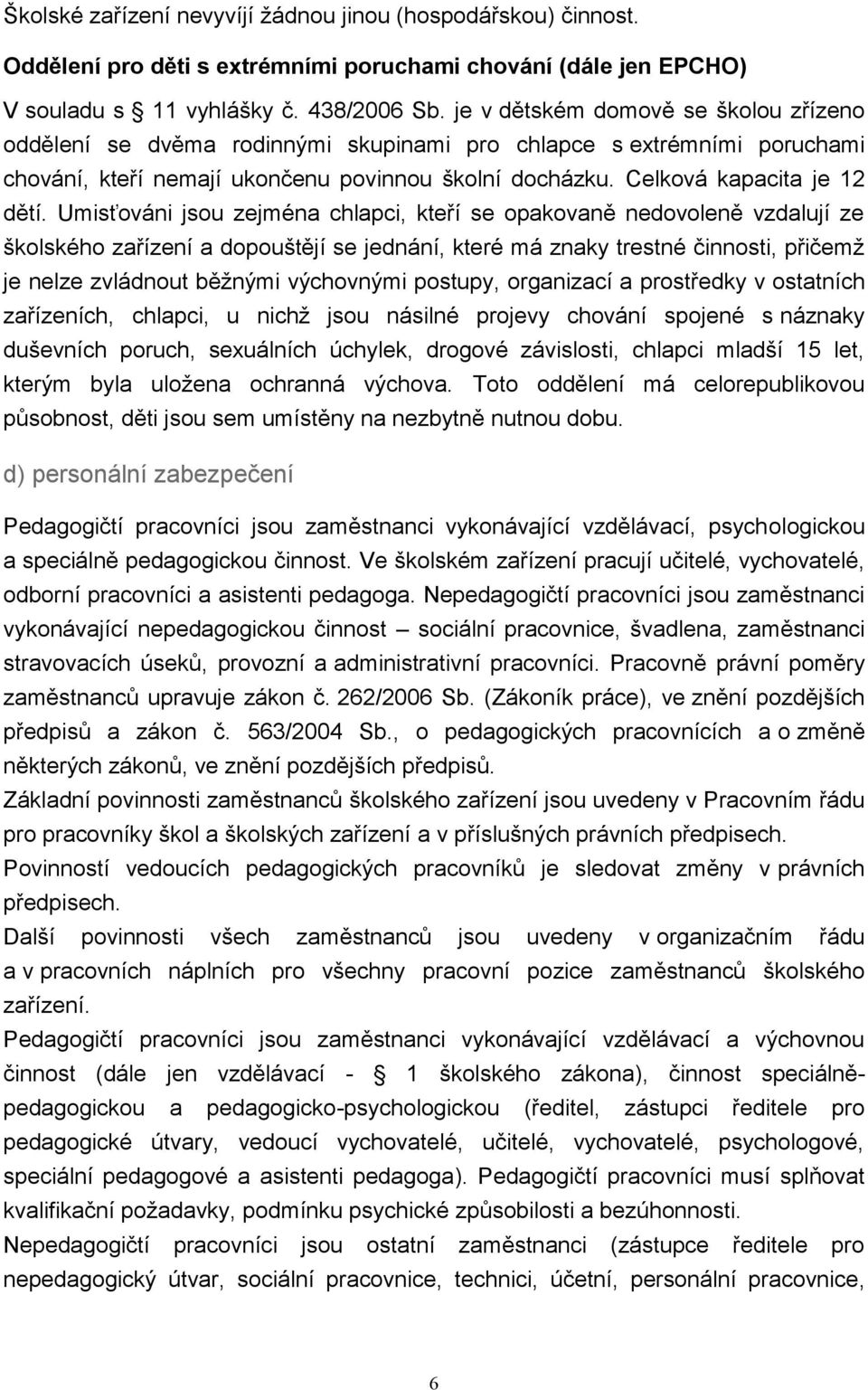 Umisťováni jsou zejména chlapci, kteří se opakovaně nedovoleně vzdalují ze školského zařízení a dopouštějí se jednání, které má znaky trestné činnosti, přičemž je nelze zvládnout běžnými výchovnými