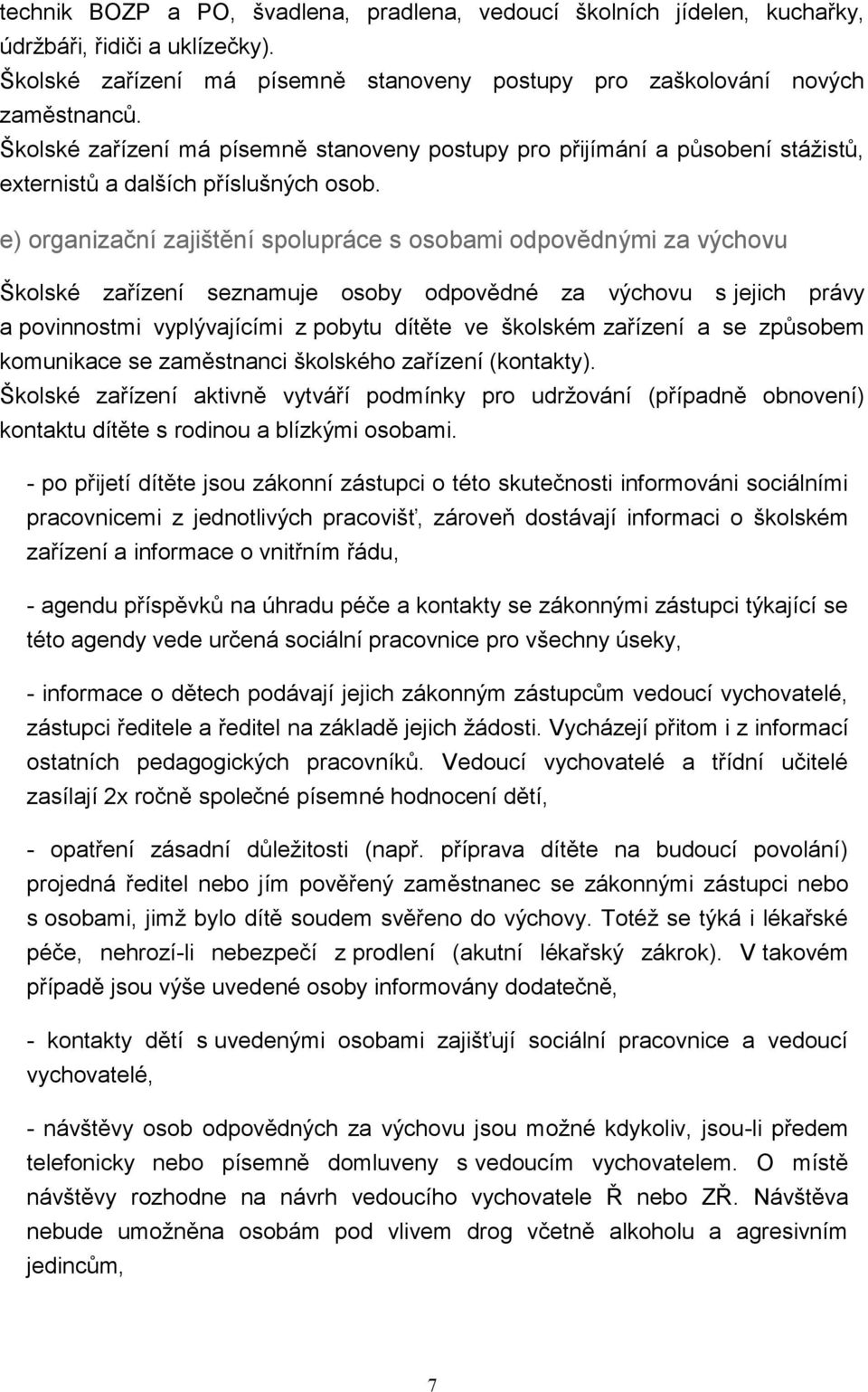 e) organizační zajištění spolupráce s osobami odpovědnými za výchovu Školské zařízení seznamuje osoby odpovědné za výchovu s jejich právy a povinnostmi vyplývajícími z pobytu dítěte ve školském