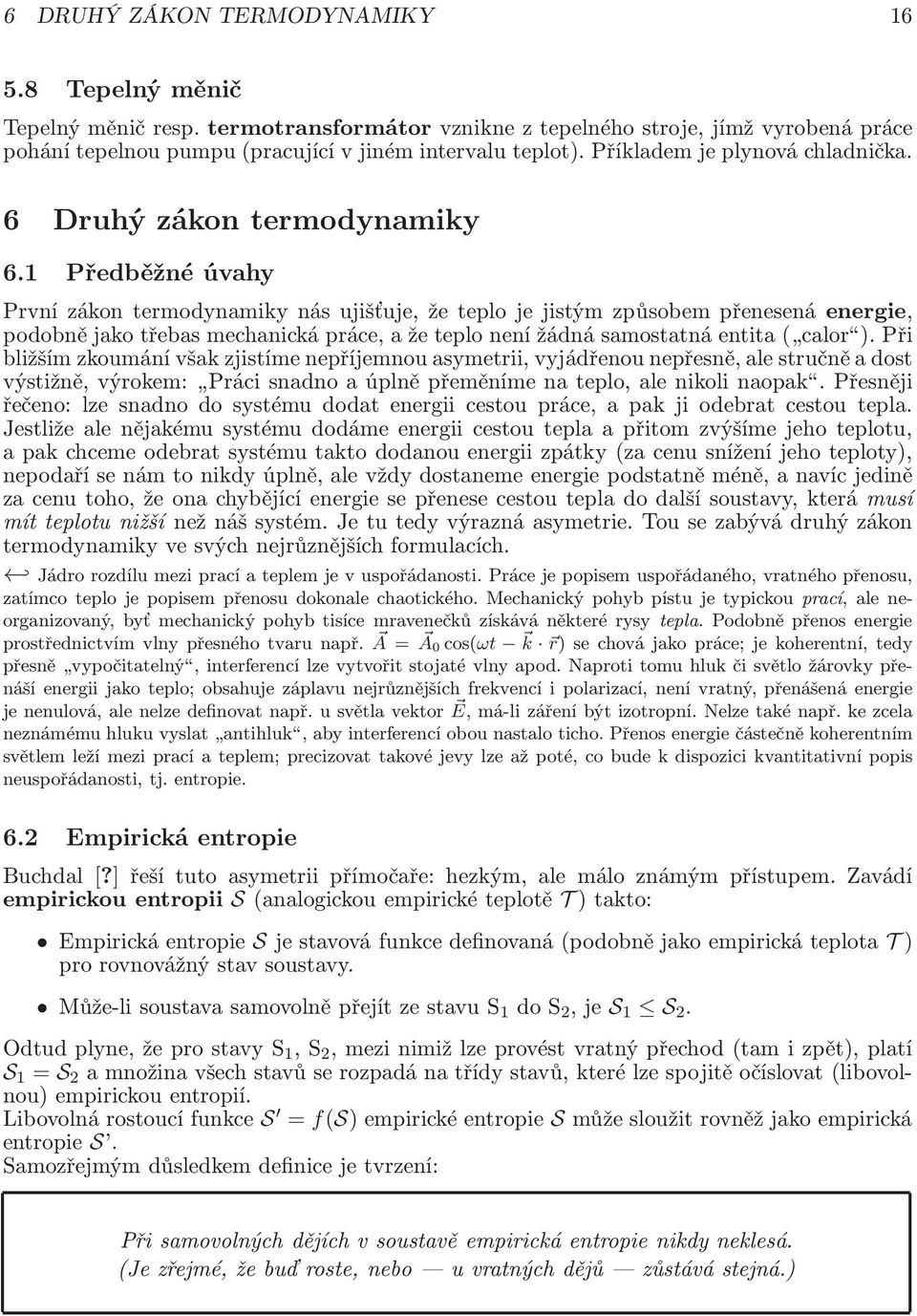 1 Předběžné úvahy První zákon termodynamiky nás ujišťuje, že teplo je jistým způsobem přenesená energie, podobnějakotřebasmechanickápráce,ažeteplonenížádnásamostatnáentita( calor.