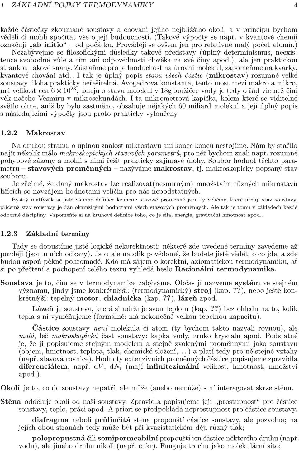 Nezabývejme se filosofickými důsledky takové představy(úplný determinismus, neexistence svobodné vůle a tím ani odpovědnosti člověka za své činy apod., ale jen praktickou stránkou takové snahy.