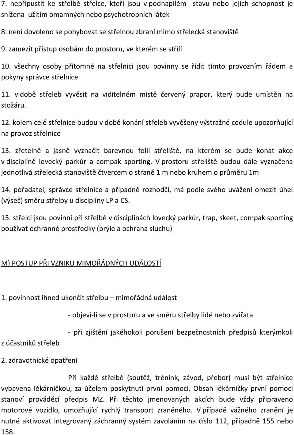 všechny osoby přítomné na střelnici jsou povinny se řídit tímto provozním řádem a pokyny správce střelnice 11. v době střeleb vyvěsit na viditelném místě červený prapor, který bude umístěn na stožáru.