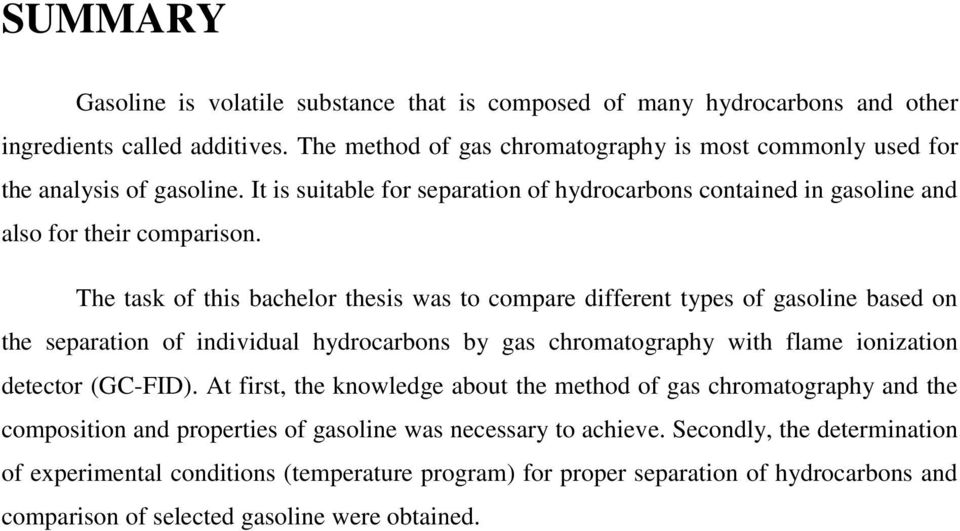 The task of this bachelor thesis was to compare different types of gasoline based on the separation of individual hydrocarbons by gas chromatography with flame ionization detector (GC-FID).