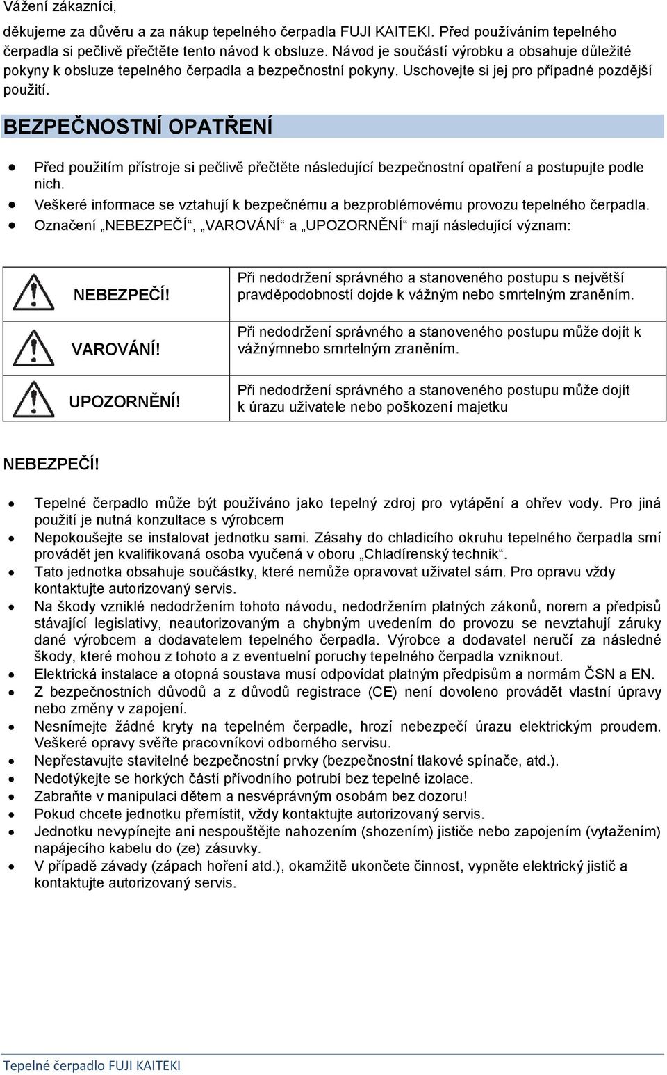 BEZPEČNOSTNÍ OPATŘENÍ Před použitím přístroje si pečlivě přečtěte následující bezpečnostní opatření a postupujte podle nich.