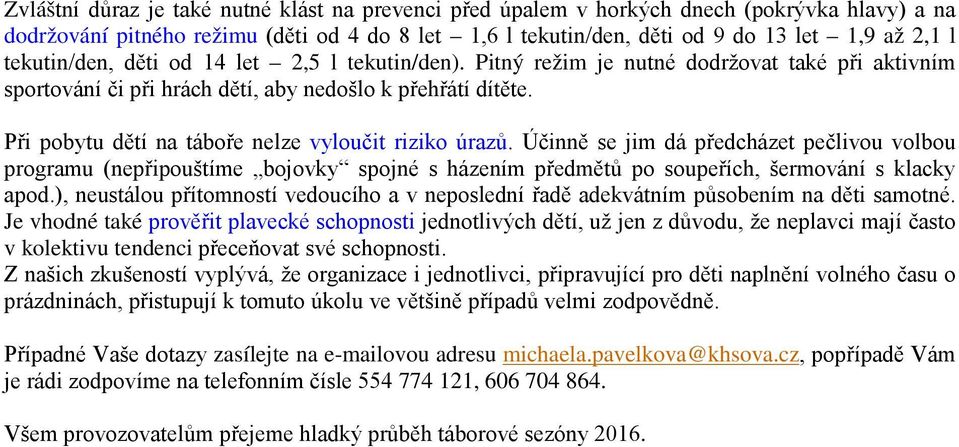 Při pobytu dětí na táboře nelze vyloučit riziko úrazů. Účinně se jim dá předcházet pečlivou volbou programu (nepřipouštíme bojovky spojné s házením předmětů po soupeřích, šermování s klacky apod.