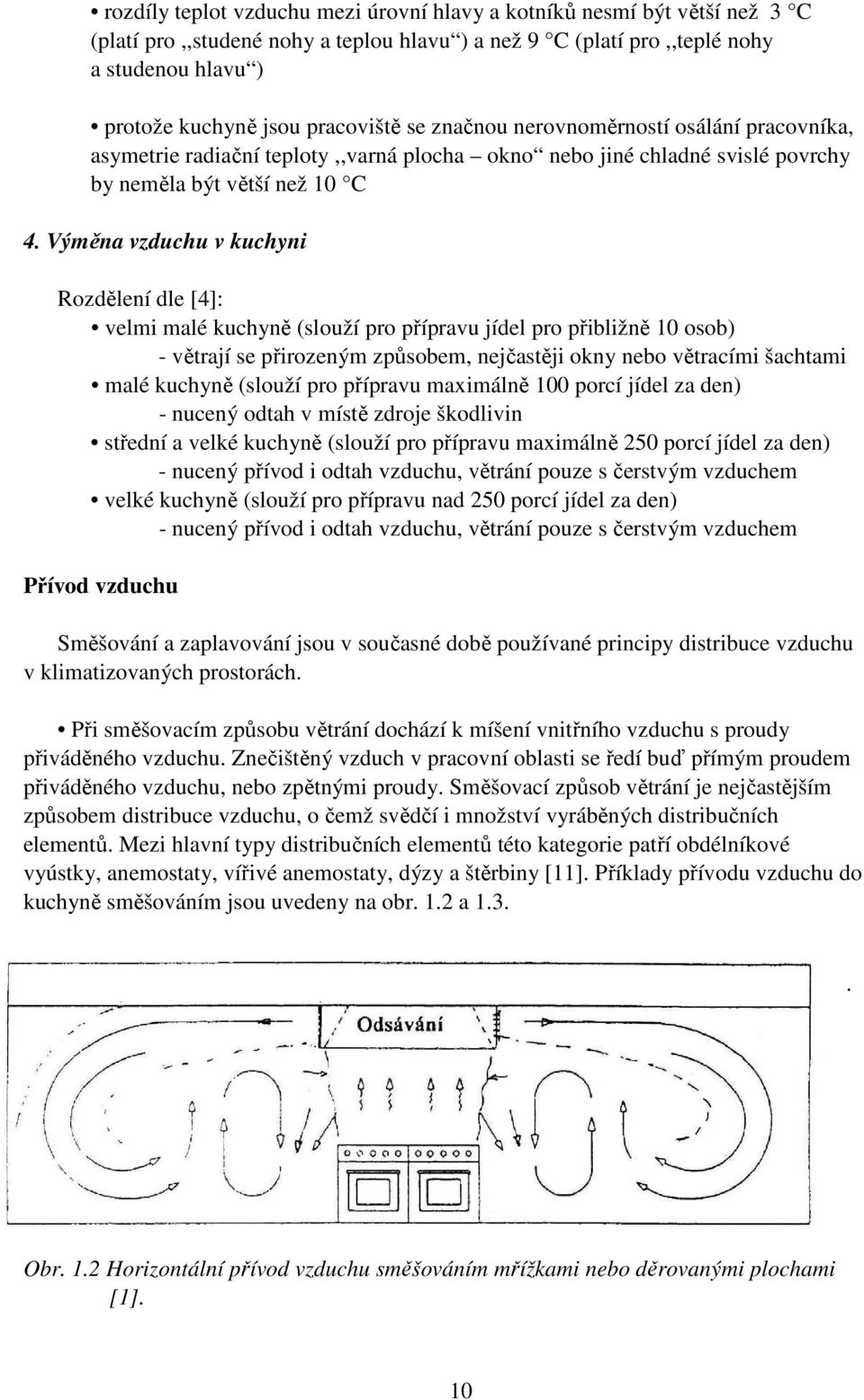 Rozdělení dle [4]: velmi malé kuchyně (slouží pro přípravu jídel pro přibližně 10 osob) - větrají se přirozeným způsobem, nejčastěji okny nebo větracími šachtami malé kuchyně (slouží pro přípravu