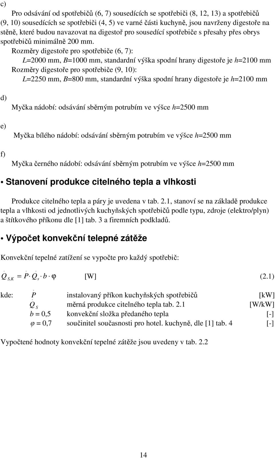 h2100 mm Rozměry digestoře pro spotřebiče (9, 10): L2250 mm, B800 mm, standardní výška spodní hrany digestoře je h2100 mm d) e) f) Myčka nádobí: odsávání sběrným potrubím ve výšce h2500 mm Myčka