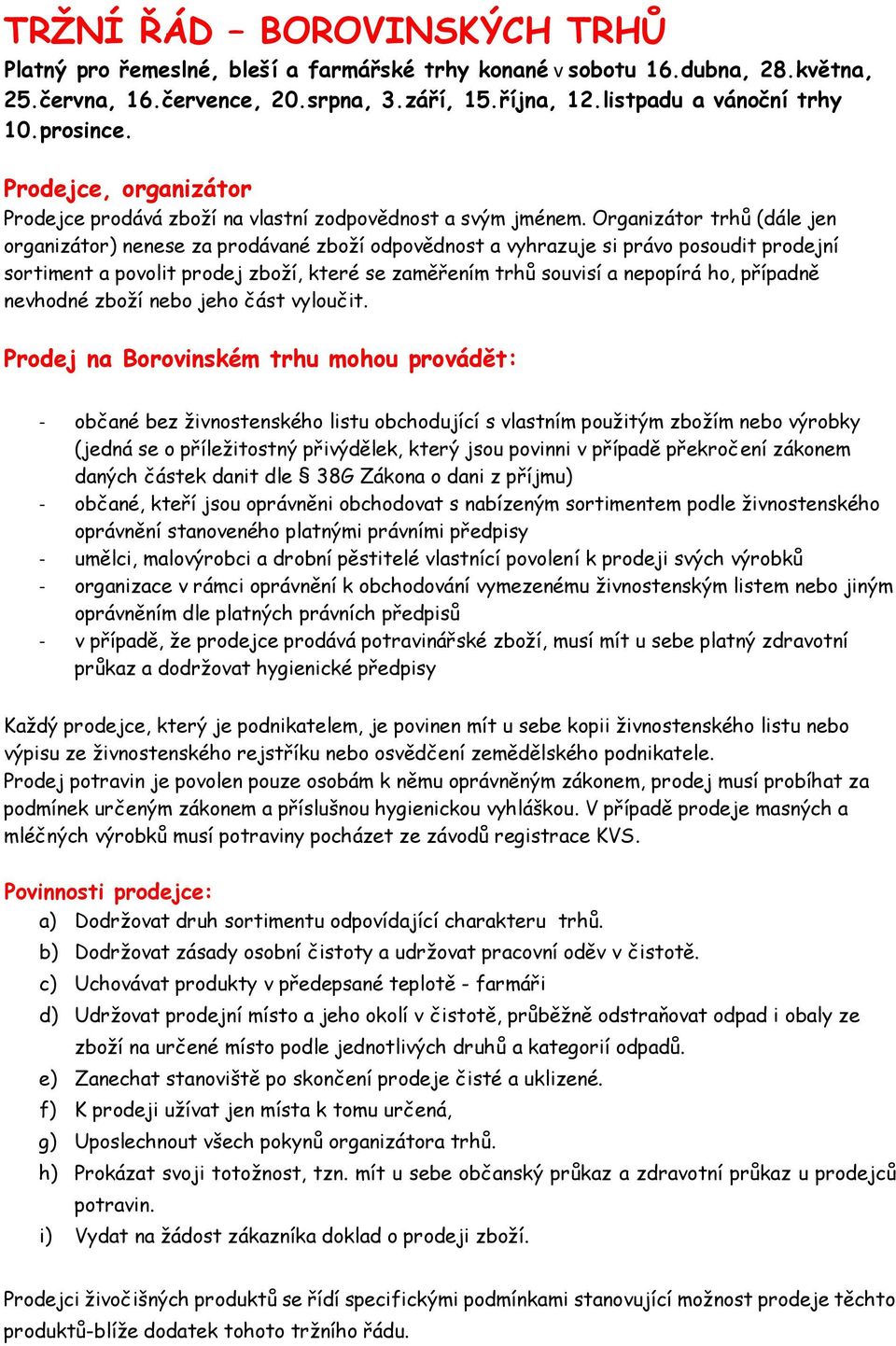 Organizátor trhů (dále jen organizátor) nenese za prodávané zboží odpovědnost a vyhrazuje si právo posoudit prodejní sortiment a povolit prodej zboží, které se zaměřením trhů souvisí a nepopírá ho,