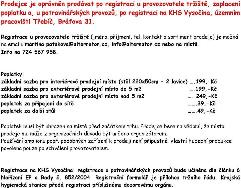 Poplatky: základní sazba pro interiérové prodejní místo (stůl 220x50cm + 2 lavice).199,-kč základní sazba pro exteriérové prodejní místo do 5 m2.