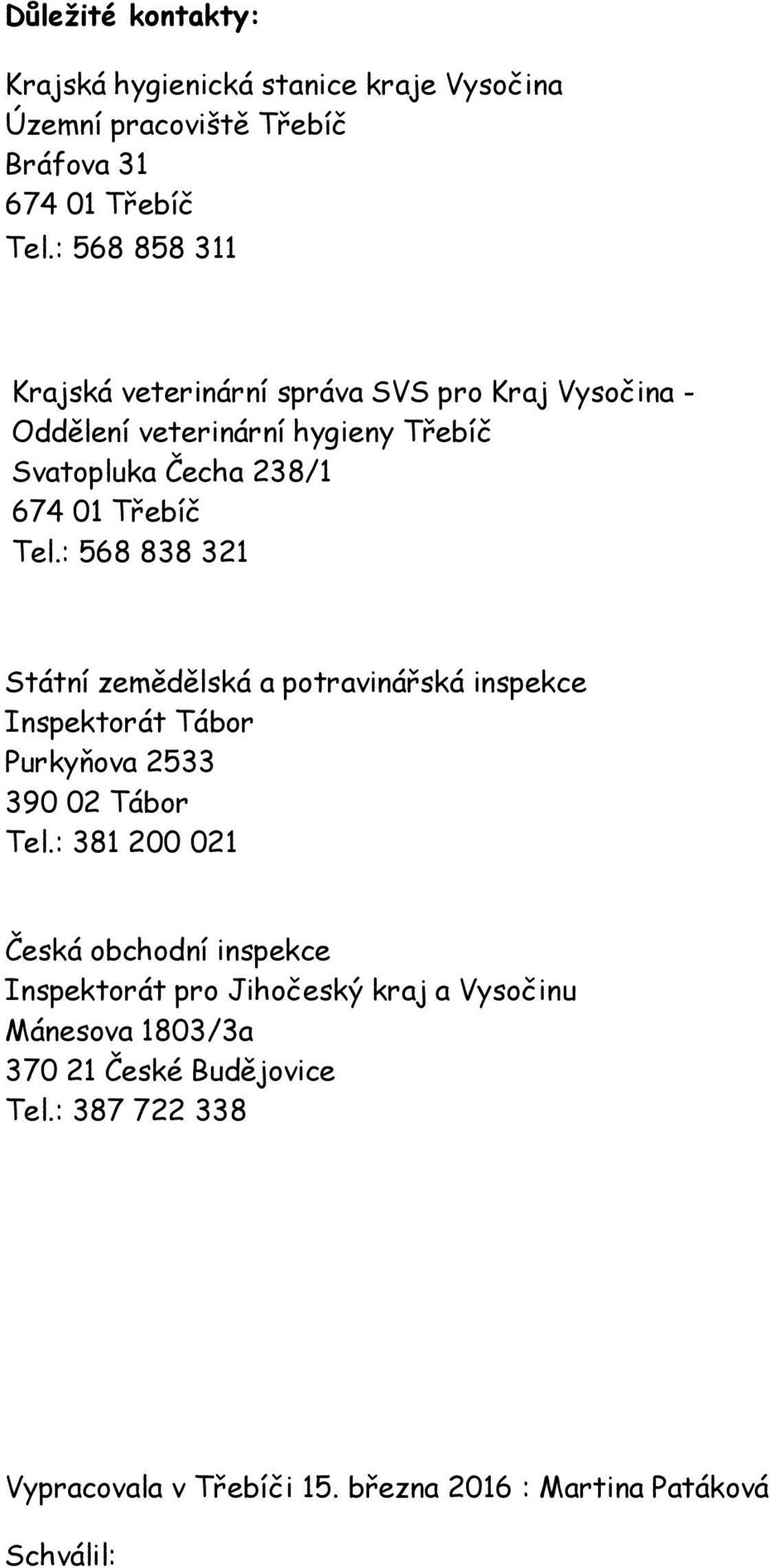 : 568 838 321 Státní zemědělská a potravinářská inspekce Inspektorát Tábor Purkyňova 2533 390 02 Tábor Tel.