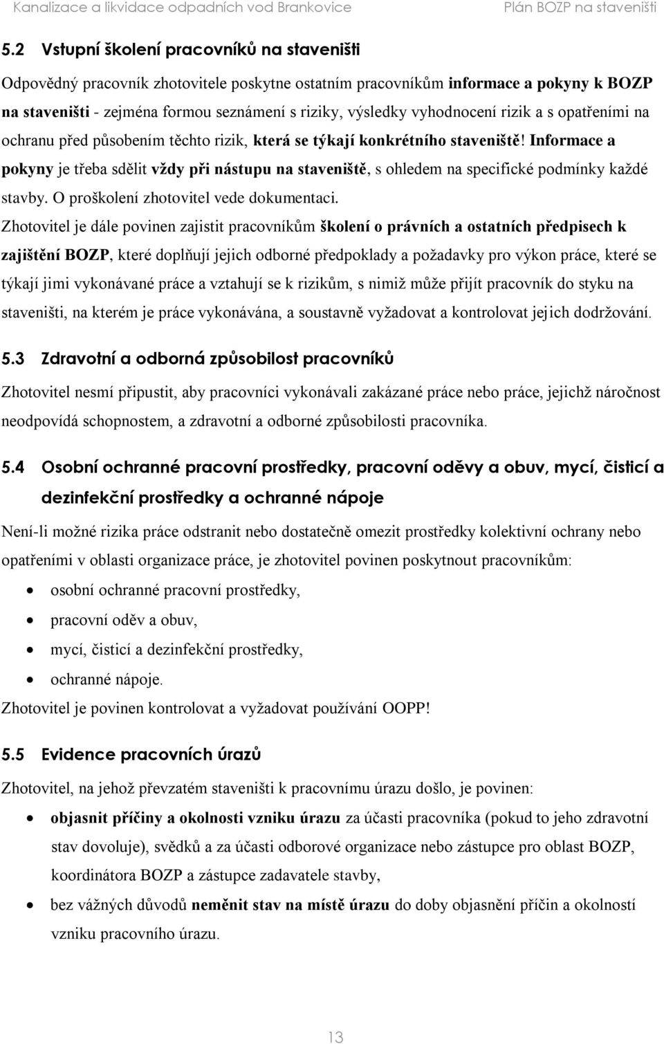 Informace a pokyny je třeba sdělit vždy při nástupu na staveniště, s ohledem na specifické podmínky každé stavby. O proškolení zhotovitel vede dokumentaci.