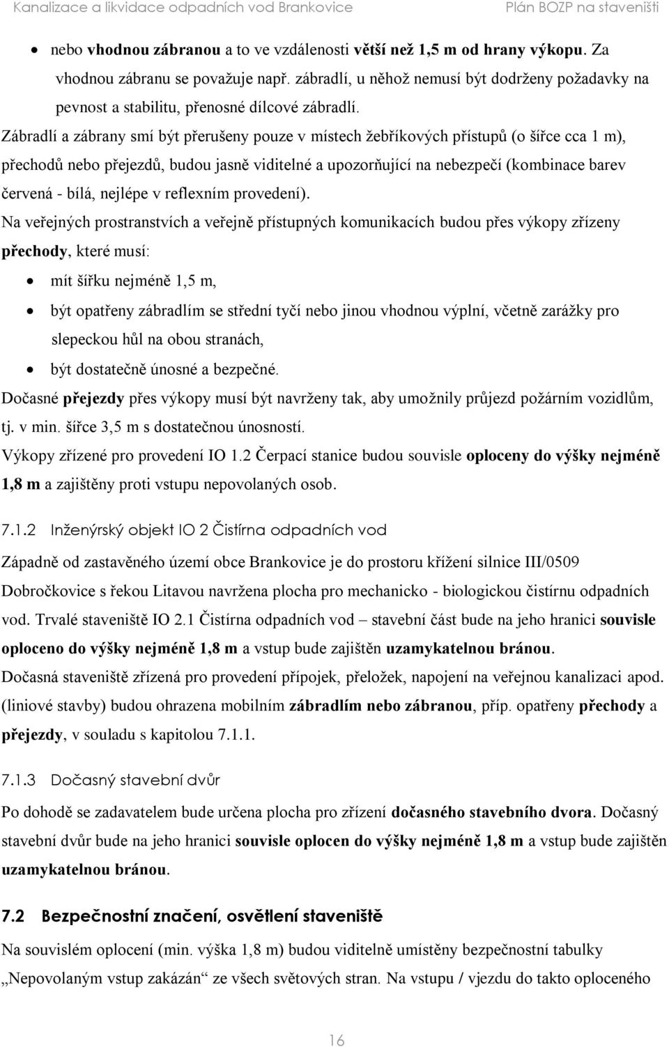 Zábradlí a zábrany smí být přerušeny pouze v místech žebříkových přístupů (o šířce cca 1 m), přechodů nebo přejezdů, budou jasně viditelné a upozorňující na nebezpečí (kombinace barev červená - bílá,