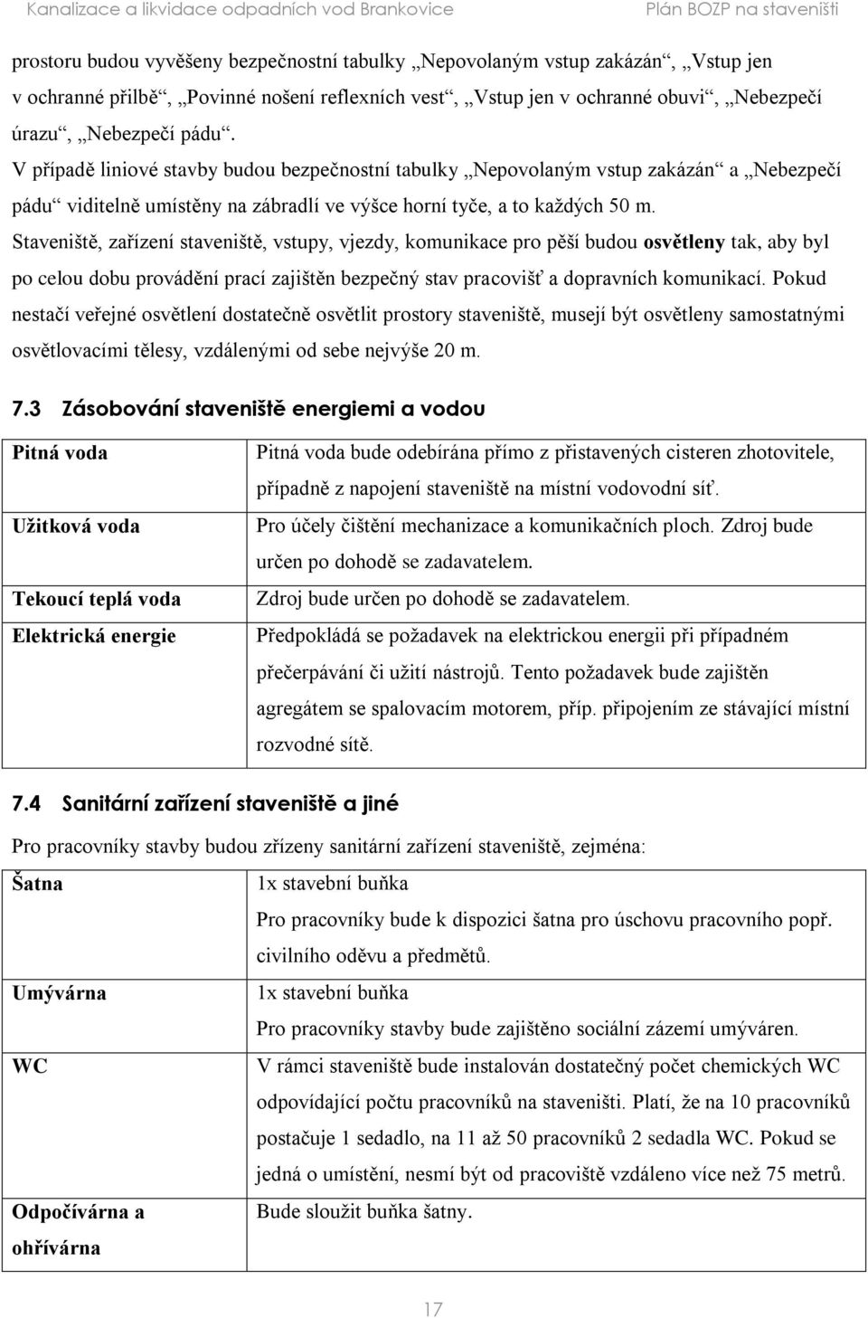 Staveniště, zařízení staveniště, vstupy, vjezdy, komunikace pro pěší budou osvětleny tak, aby byl po celou dobu provádění prací zajištěn bezpečný stav pracovišť a dopravních komunikací.