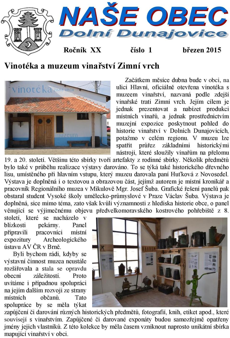 Jejím cílem je jednak prezentovat a nabízet produkci místních vinařů, a jednak prostřednictvím muzejní expozice poskytnout pohled do historie vinařství v Dolních Dunajovicích, potažmo v celém regionu.