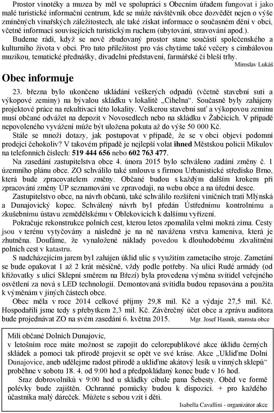 Budeme rádi, když se nově zbudovaný prostor stane součástí společenského a kulturního života v obci.