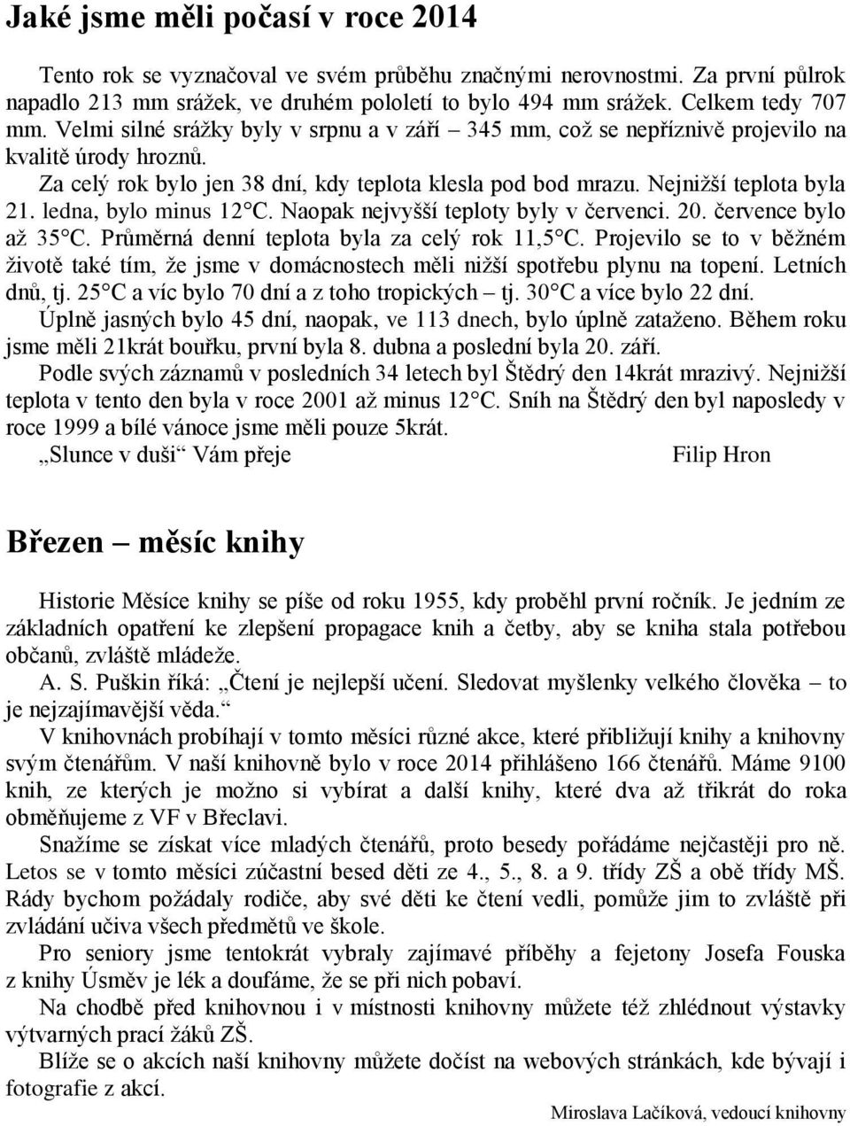 ledna, bylo minus 12 C. Naopak nejvyšší teploty byly v červenci. 20. července bylo až 35 C. Průměrná denní teplota byla za celý rok 11,5 C.
