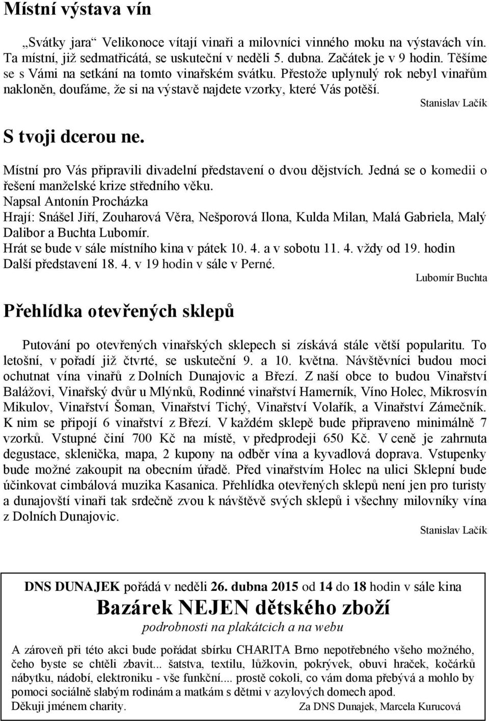 Místní pro Vás připravili divadelní představení o dvou dějstvích. Jedná se o komedii o řešení manželské krize středního věku.