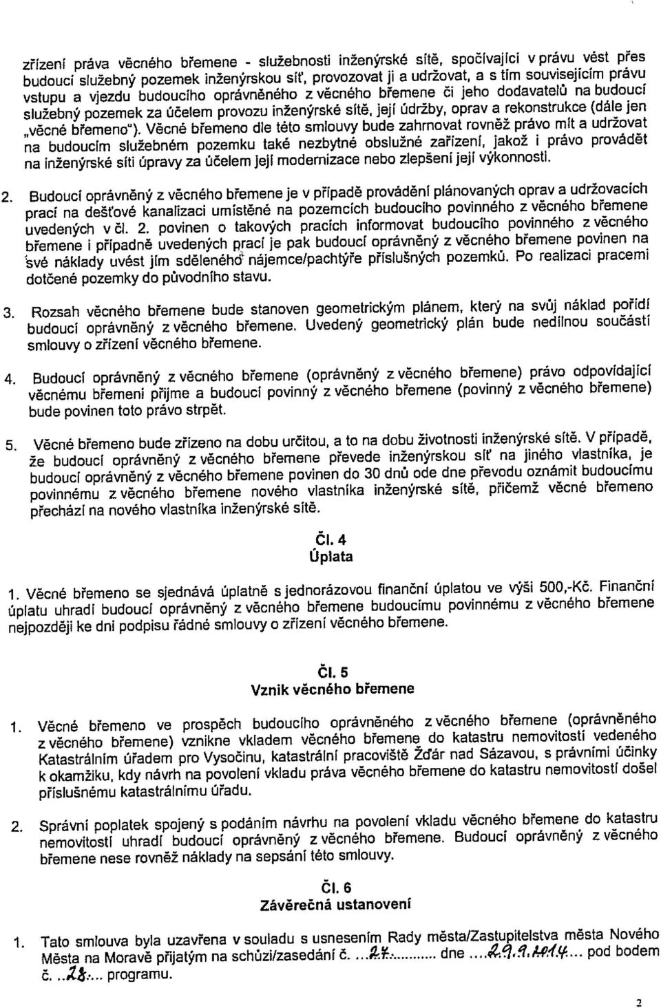 Věcné břemena dle této smlouvy bude zahrnovat rovněž právo mít a udržovat na budoucím služebném pozemku také nezbytné obslužné zařízení, jakož i právo provádět na inženýrské síti úpravy za účelem