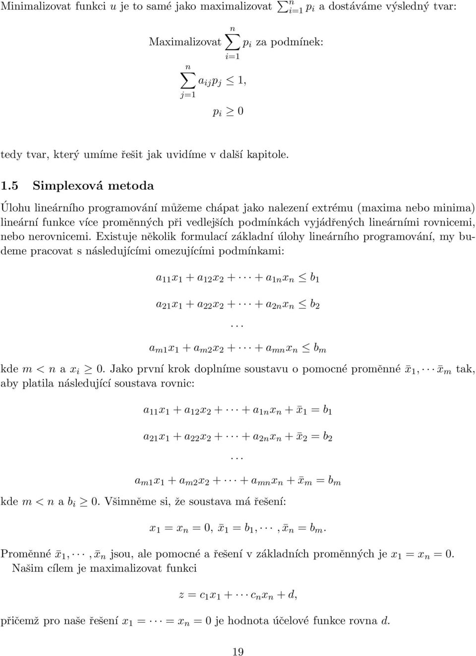 5 Simplexová metoda Úlohu lineárního programování můžeme chápat jako nalezení extrému (maxima nebo minima) lineární funkce více proměnných při vedlejších podmínkách vyjádřených lineárními rovnicemi,